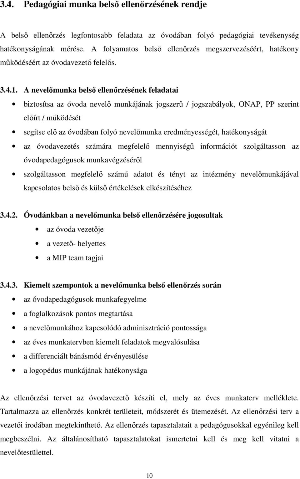 A nevelőmunka belső ellenőrzésének feladatai biztosítsa az óvoda nevelő munkájának jogszerű / jogszabályok, ONAP, PP szerint előírt / működését segítse elő az óvodában folyó nevelőmunka