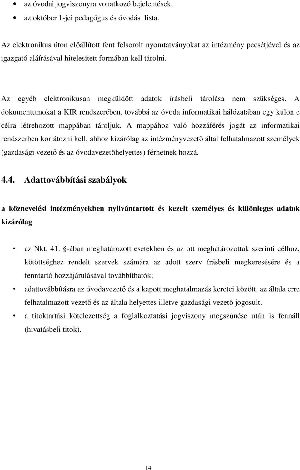 Az egyéb elektronikusan megküldött adatok írásbeli tárolása nem szükséges.