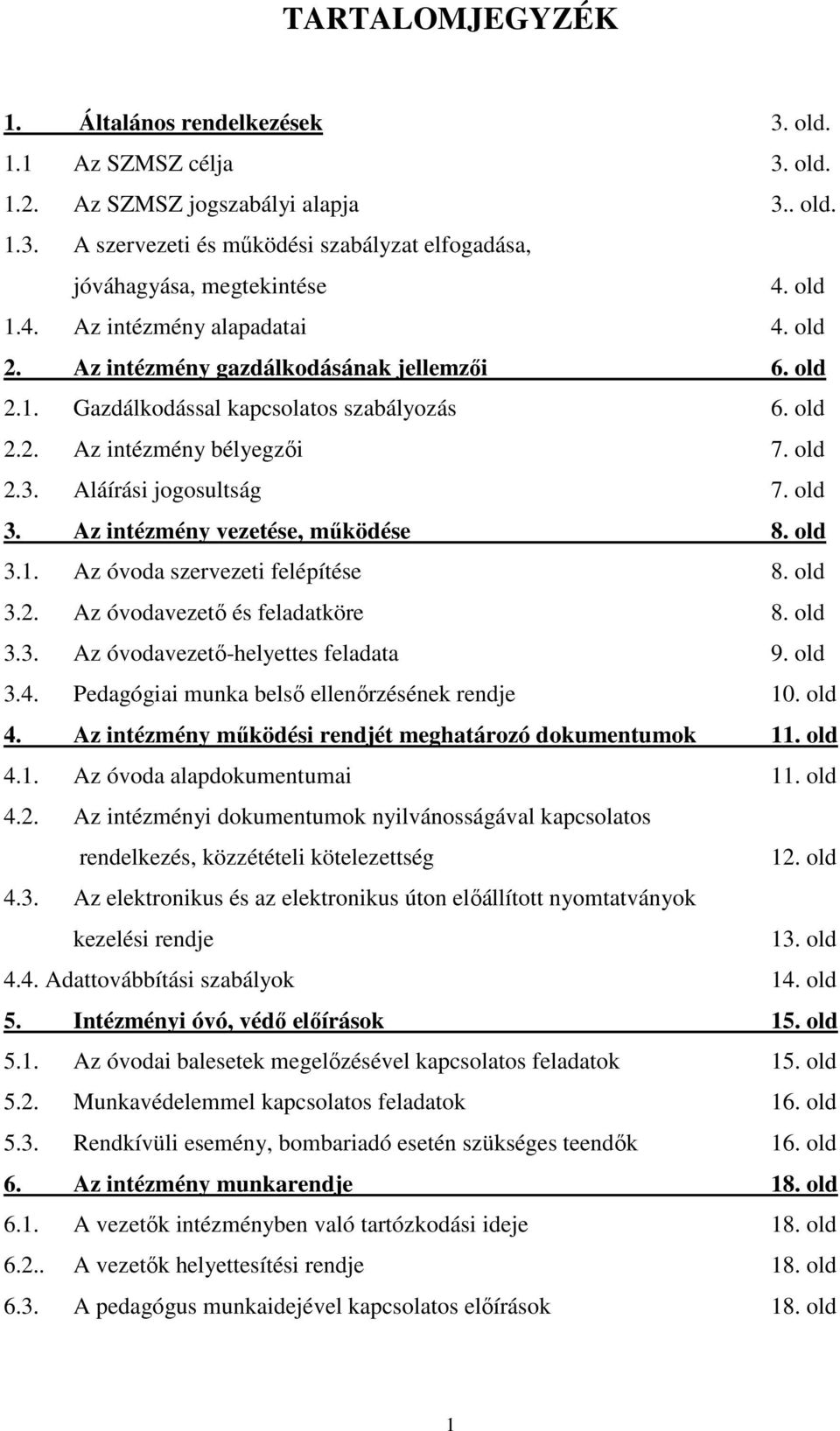 Aláírási jogosultság 7. old 3. Az intézmény vezetése, működése 8. old 3.1. Az óvoda szervezeti felépítése 8. old 3.2. Az óvodavezető és feladatköre 8. old 3.3. Az óvodavezető-helyettes feladata 9.