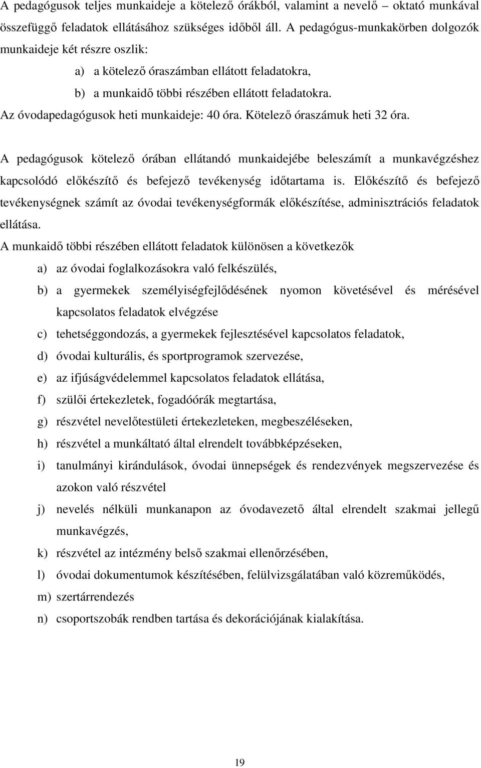 Az óvodapedagógusok heti munkaideje: 40 óra. Kötelező óraszámuk heti 32 óra.