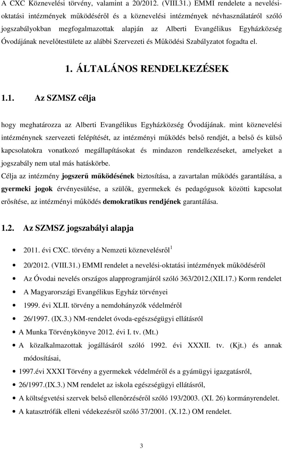 nevelőtestülete az alábbi Szervezeti és Működési Szabályzatot fogadta el. 1. ÁLTALÁNOS RENDELKEZÉSEK 1.1. Az SZMSZ célja hogy meghatározza az Alberti Evangélikus Egyházközség Óvodájának.