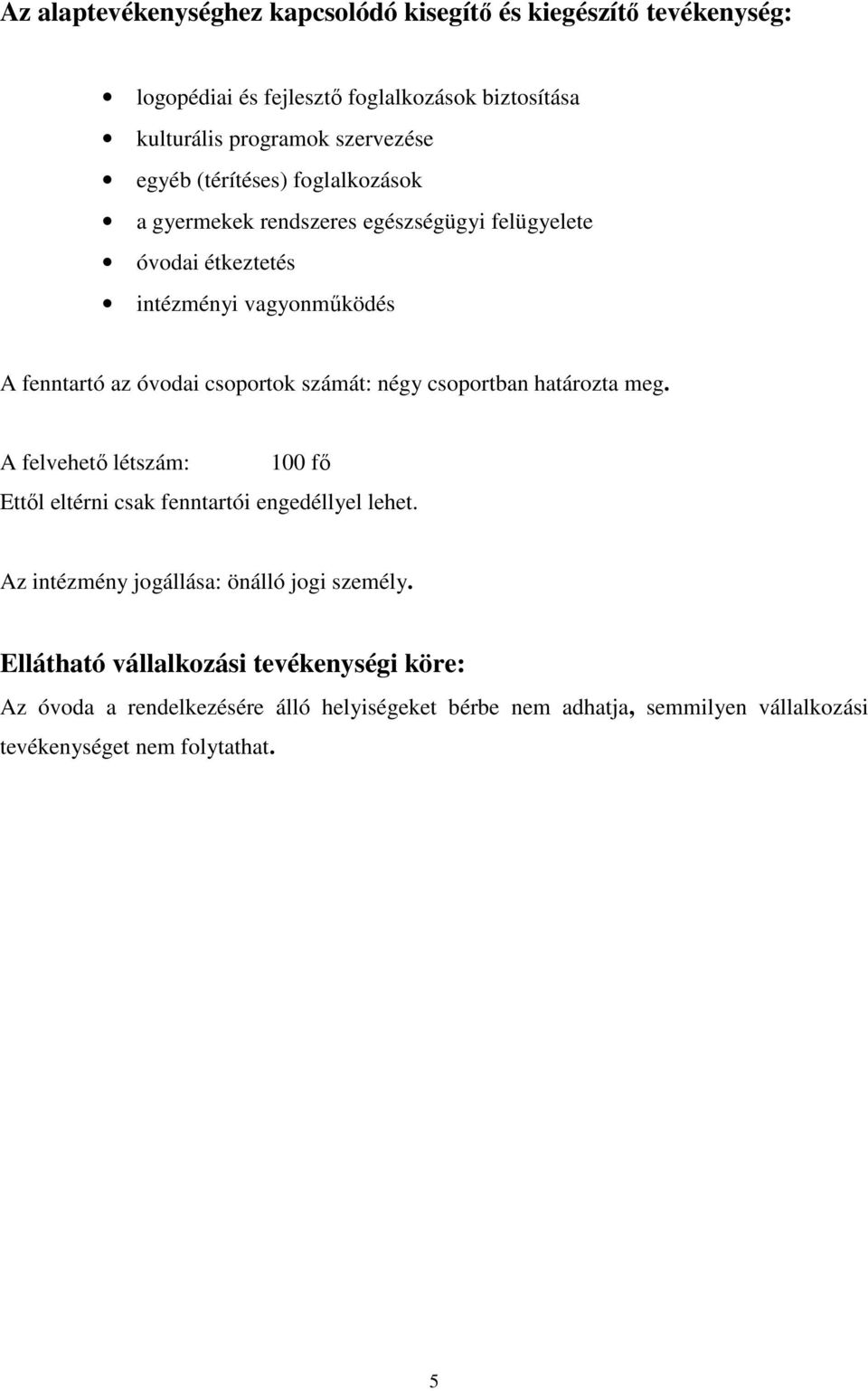 négy csoportban határozta meg. A felvehető létszám: 100 fő Ettől eltérni csak fenntartói engedéllyel lehet. Az intézmény jogállása: önálló jogi személy.