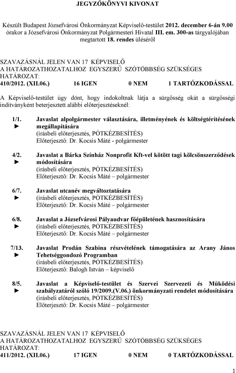 ) 16 IGEN 0 NEM 1 TARTÓZKODÁSSAL indokoltnak látja a sürgősség okát a sürgősségi indítványként beterjesztett alábbi előterjesztéseknél: 1/1. 4/2. 6/7. 6/8. 7/13. 8/5.