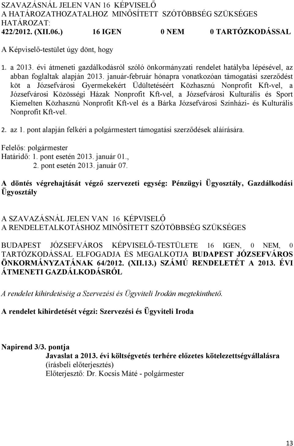 Kulturális és Sport Kiemelten Közhasznú Nonprofit Kft-vel és a Bárka Józsefvárosi Színházi- és Kulturális Nonprofit Kft-vel. 2. az 1.