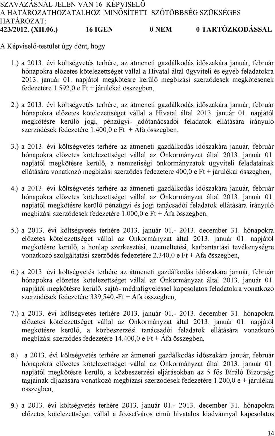 napjától megkötésre kerülő megbízási szerződések megkötésének fedezetére 1.592,0 e Ft + járulékai összegben, 2.) a 2013.