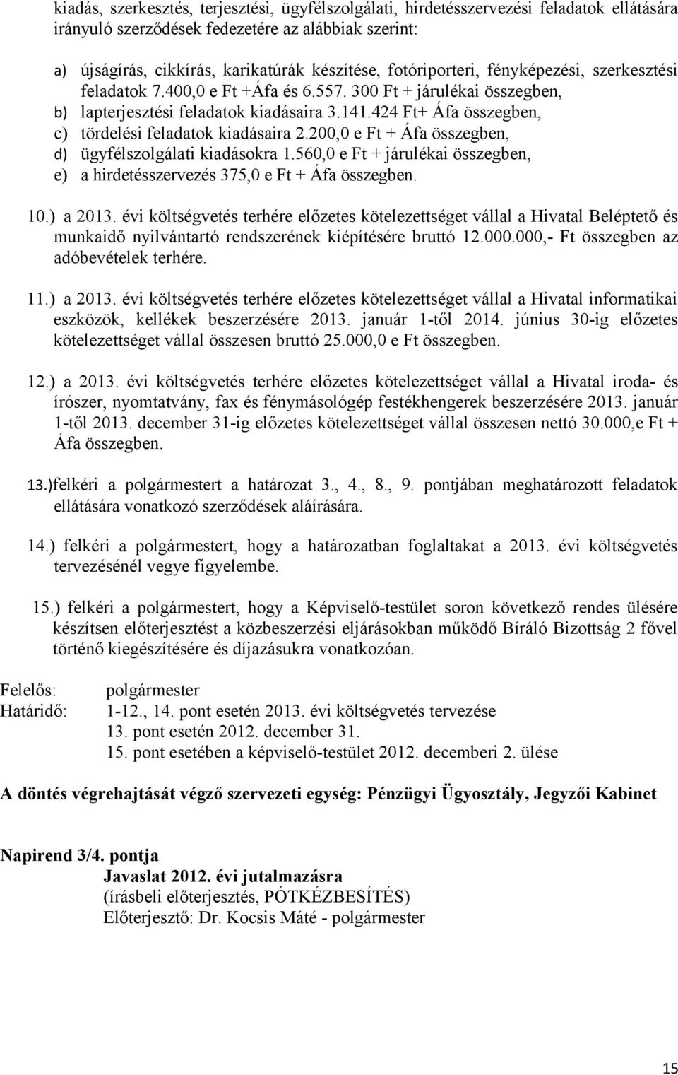 424 Ft+ Áfa összegben, c) tördelési feladatok kiadásaira 2.200,0 e Ft + Áfa összegben, d) ügyfélszolgálati kiadásokra 1.