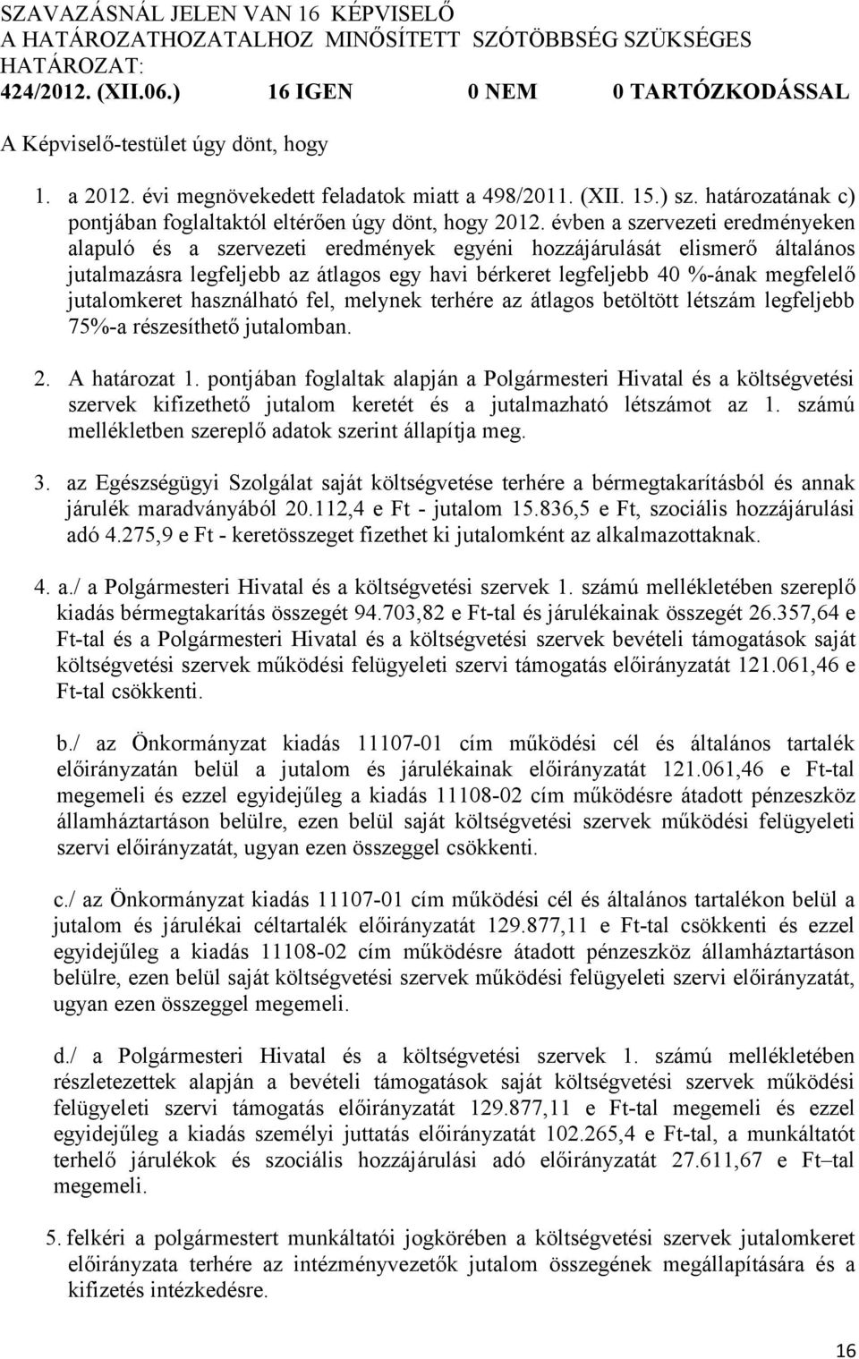 jutalomkeret használható fel, melynek terhére az átlagos betöltött létszám legfeljebb 75%-a részesíthető jutalomban. 2. A határozat 1.