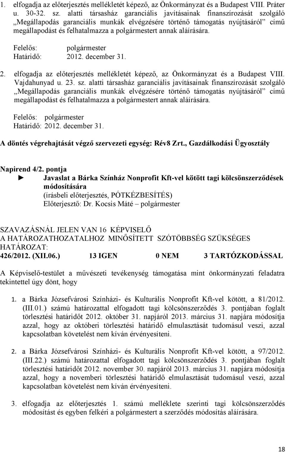 aláírására. Határidő: 2012. december 31. 2. elfogadja az előterjesztés mellékletét képező, az Önkormányzat és a Budapest VIII. Vajdahunyad u. 23. sz.  aláírására. Határidő: 2012. december 31. A döntés végrehajtását végző szervezeti egység: Rév8 Zrt.