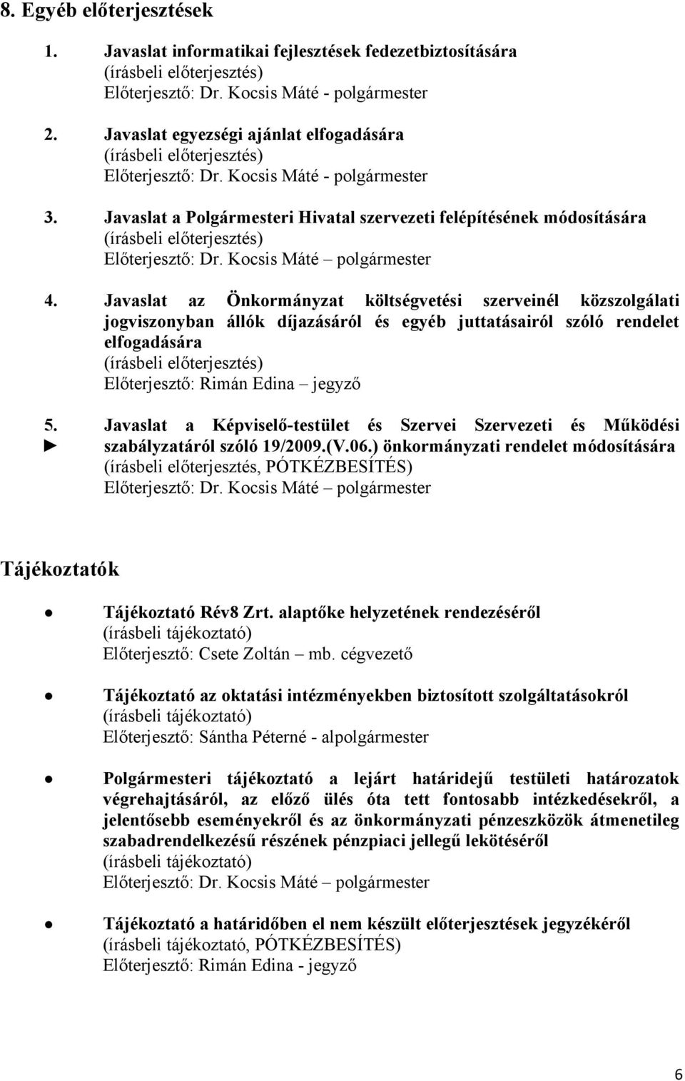 Javaslat az Önkormányzat költségvetési szerveinél közszolgálati jogviszonyban állók díjazásáról és egyéb juttatásairól szóló rendelet elfogadására Előterjesztő: Rimán Edina jegyző 5.