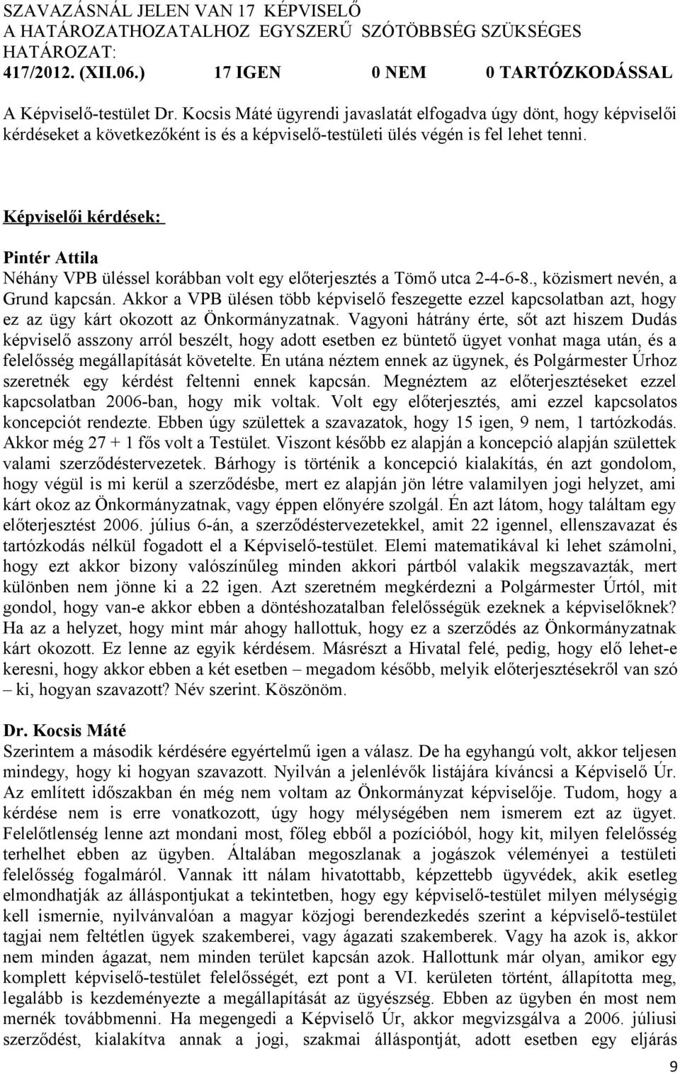 Képviselői kérdések: Pintér Attila Néhány VPB üléssel korábban volt egy előterjesztés a Tömő utca 2-4-6-8., közismert nevén, a Grund kapcsán.