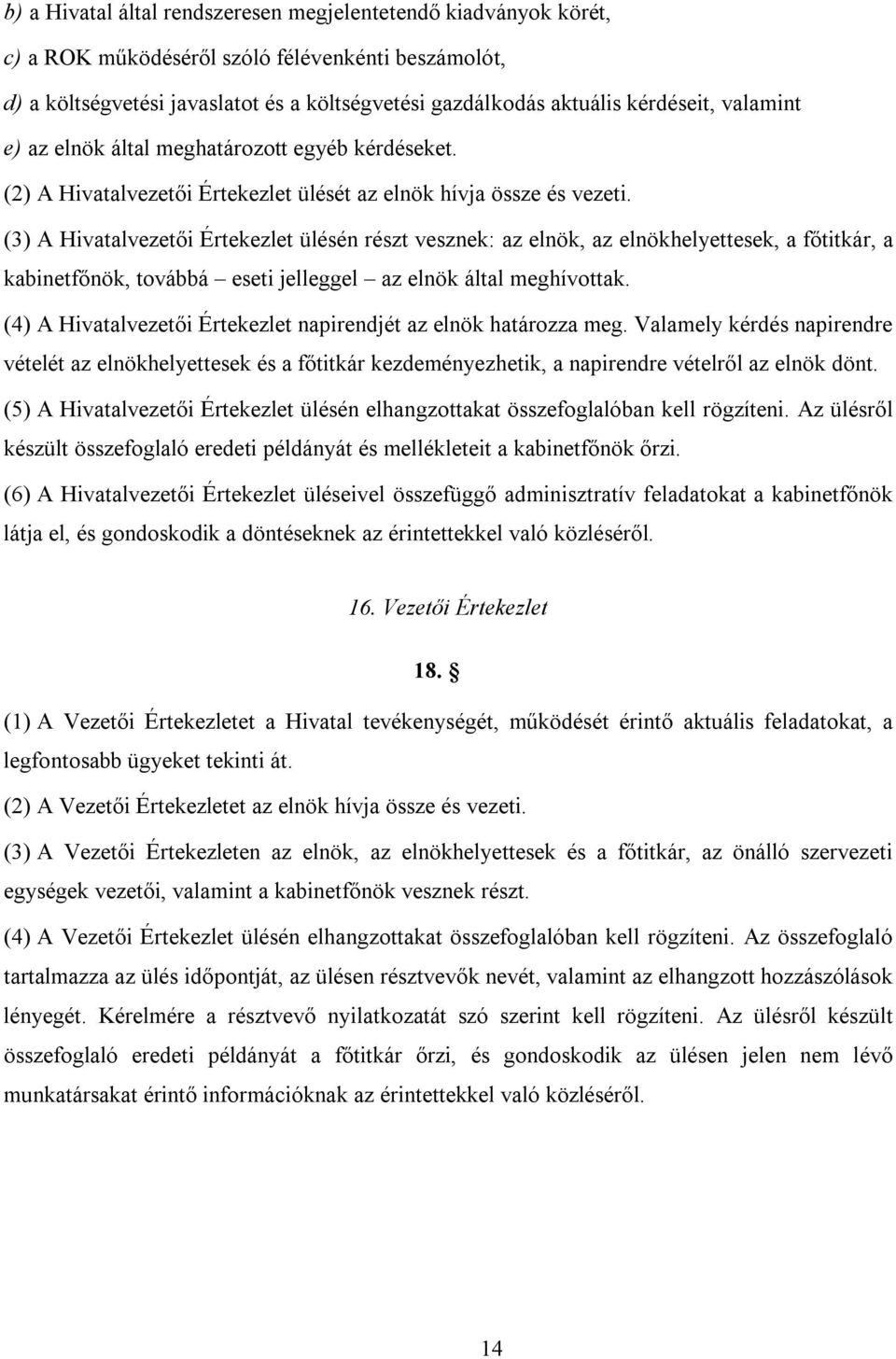 (3) A Hivatalvezetői Értekezlet ülésén részt vesznek: az elnök, az elnökhelyettesek, a főtitkár, a kabinetfőnök, továbbá eseti jelleggel az elnök által meghívottak.