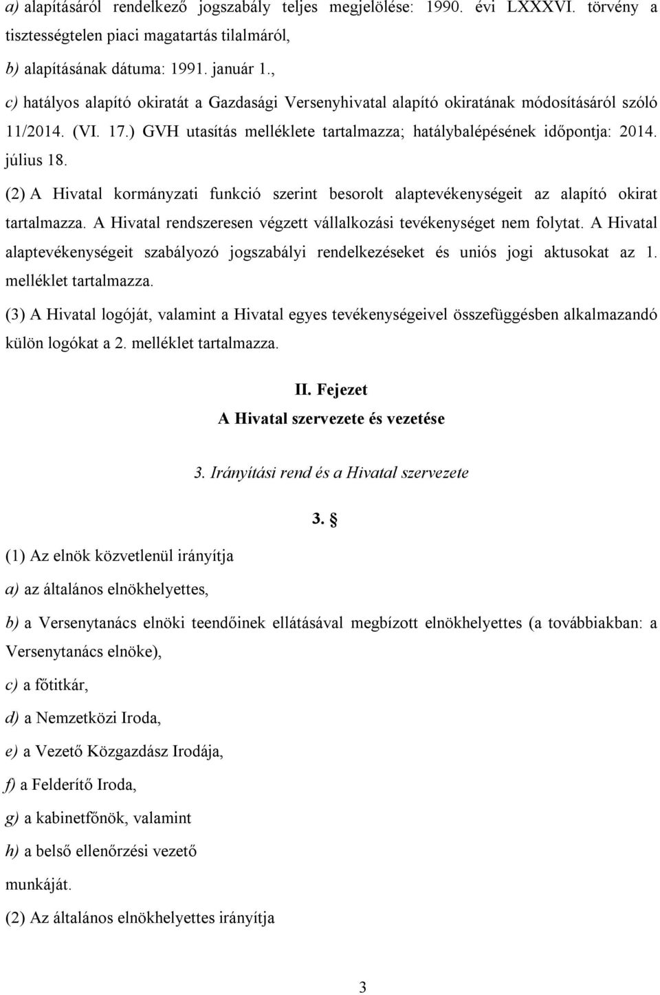 (2) A Hivatal kormányzati funkció szerint besorolt alaptevékenységeit az alapító okirat tartalmazza. A Hivatal rendszeresen végzett vállalkozási tevékenységet nem folytat.