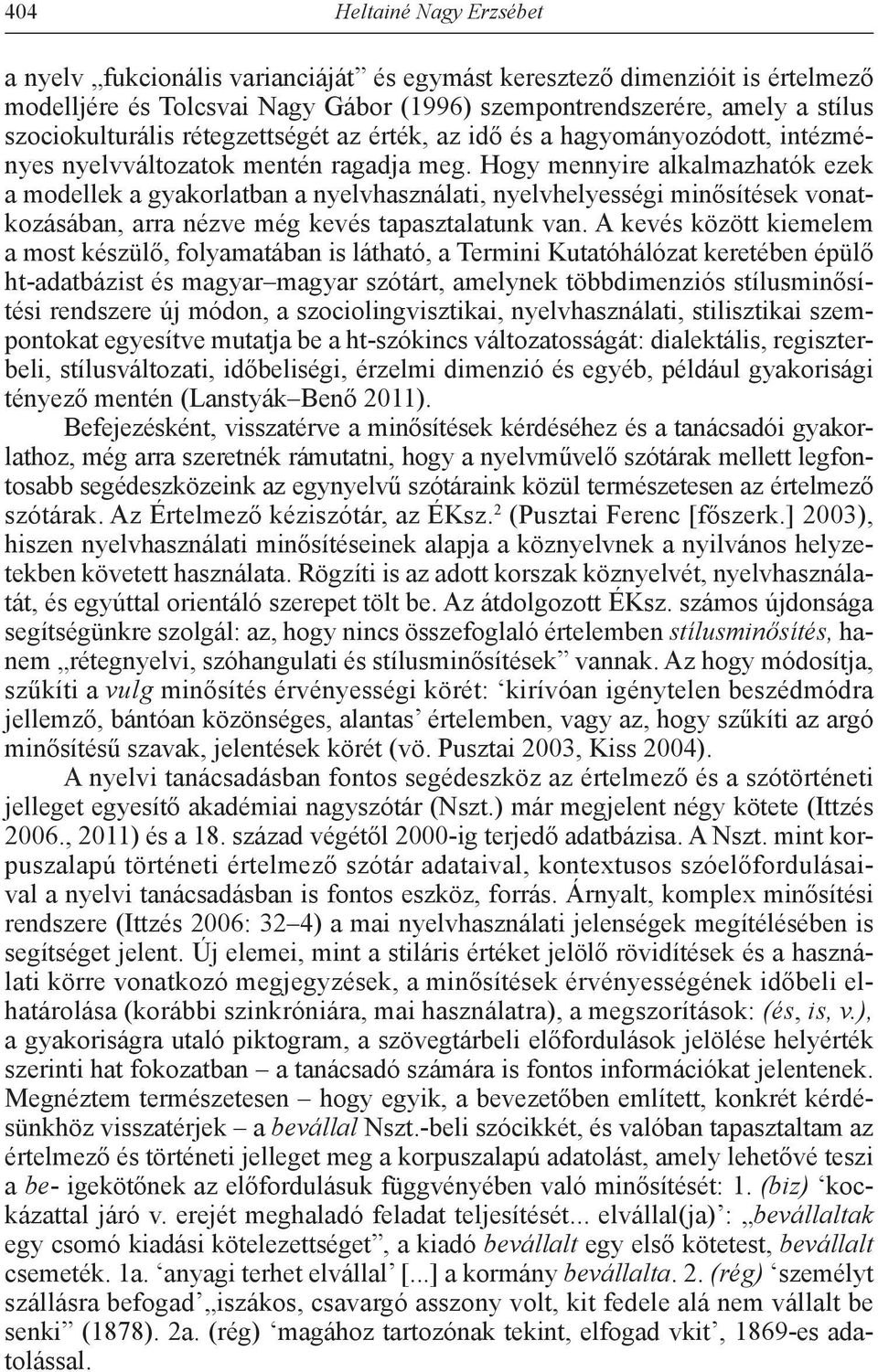 Hogy mennyire alkalmazhatók ezek a modellek a gyakorlatban a nyelvhasználati, nyelvhelyességi minősítések vonatkozásában, arra nézve még kevés tapasztalatunk van.