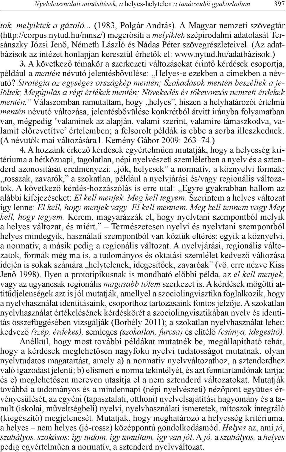 hu/adatbázisok.) 3. A következő témakör a szerkezeti változásokat érintő kérdések csoportja, például a mentén névutó jelentésbővülése: Helyes-e ezekben a címekben a névutó?