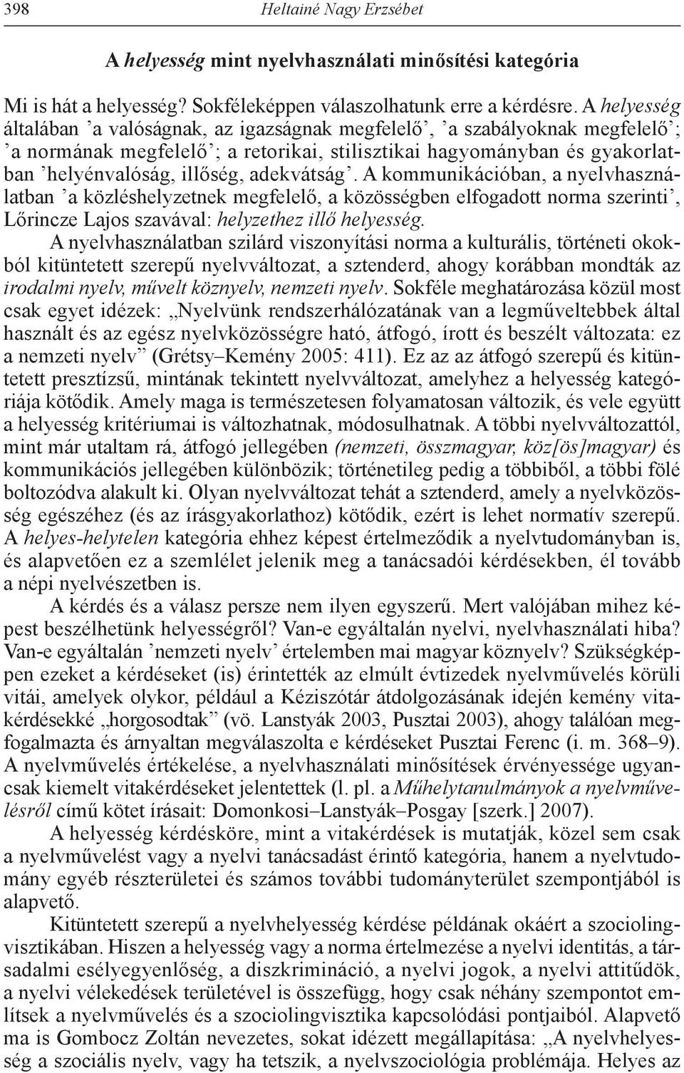 adekvátság. A kommunikációban, a nyelvhasználatban a közléshelyzetnek megfelelő, a közösségben elfogadott norma szerinti, Lőrin cze Lajos szavával: helyzethez illő helyesség.