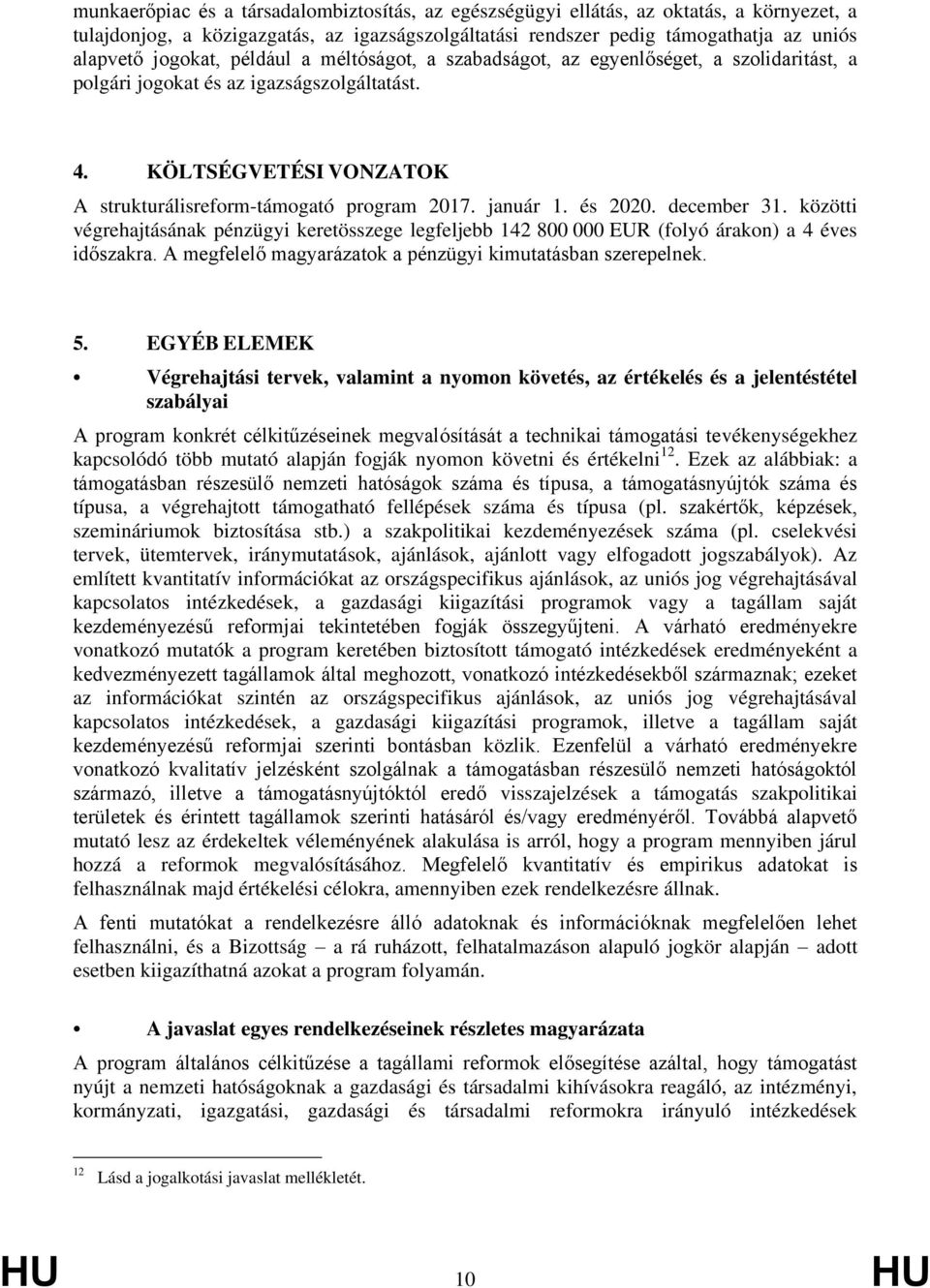 és 2020. december 31. közötti végrehajtásának pénzügyi keretösszege legfeljebb 142 800 000 EUR (folyó árakon) a 4 éves időszakra. A megfelelő magyarázatok a pénzügyi kimutatásban szerepelnek. 5.