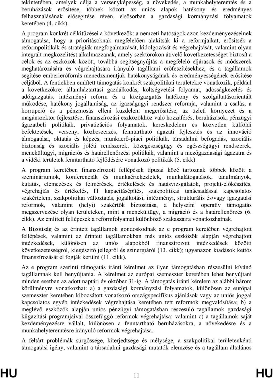 A program konkrét célkitűzései a következők: a nemzeti hatóságok azon kezdeményezéseinek támogatása, hogy a prioritásoknak megfelelően alakítsák ki a reformjaikat, erősítsék a reformpolitikák és