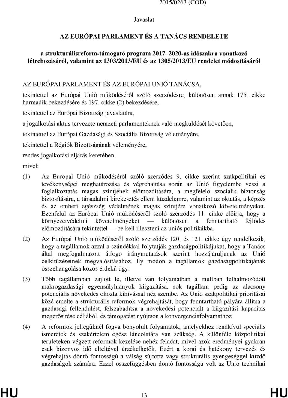 cikke (2) bekezdésére, tekintettel az Európai Bizottság javaslatára, a jogalkotási aktus tervezete nemzeti parlamenteknek való megküldését követően, tekintettel az Európai Gazdasági és Szociális