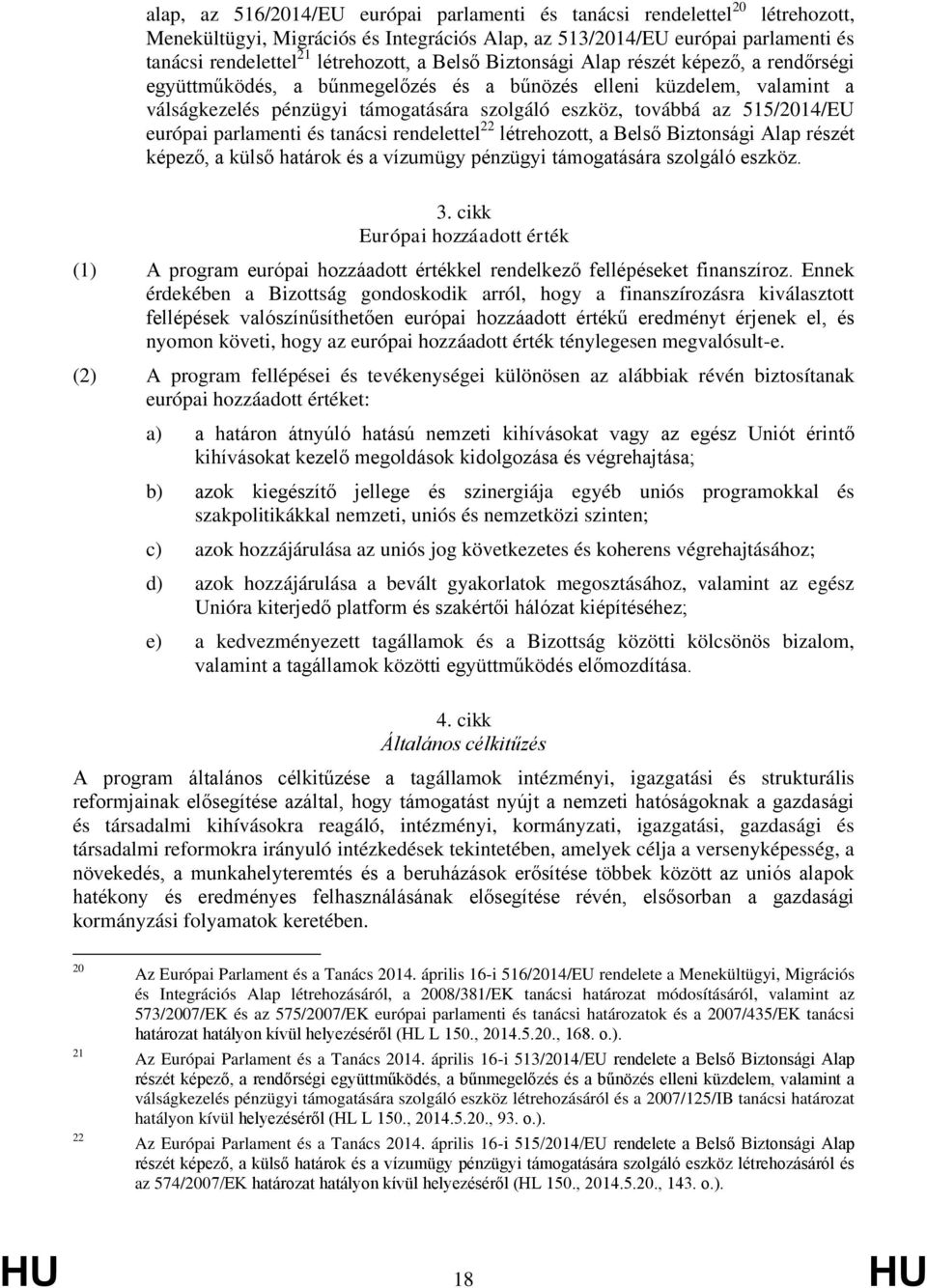 európai parlamenti és tanácsi rendelettel 22 létrehozott, a Belső Biztonsági Alap részét képező, a külső határok és a vízumügy pénzügyi támogatására szolgáló eszköz. 3.