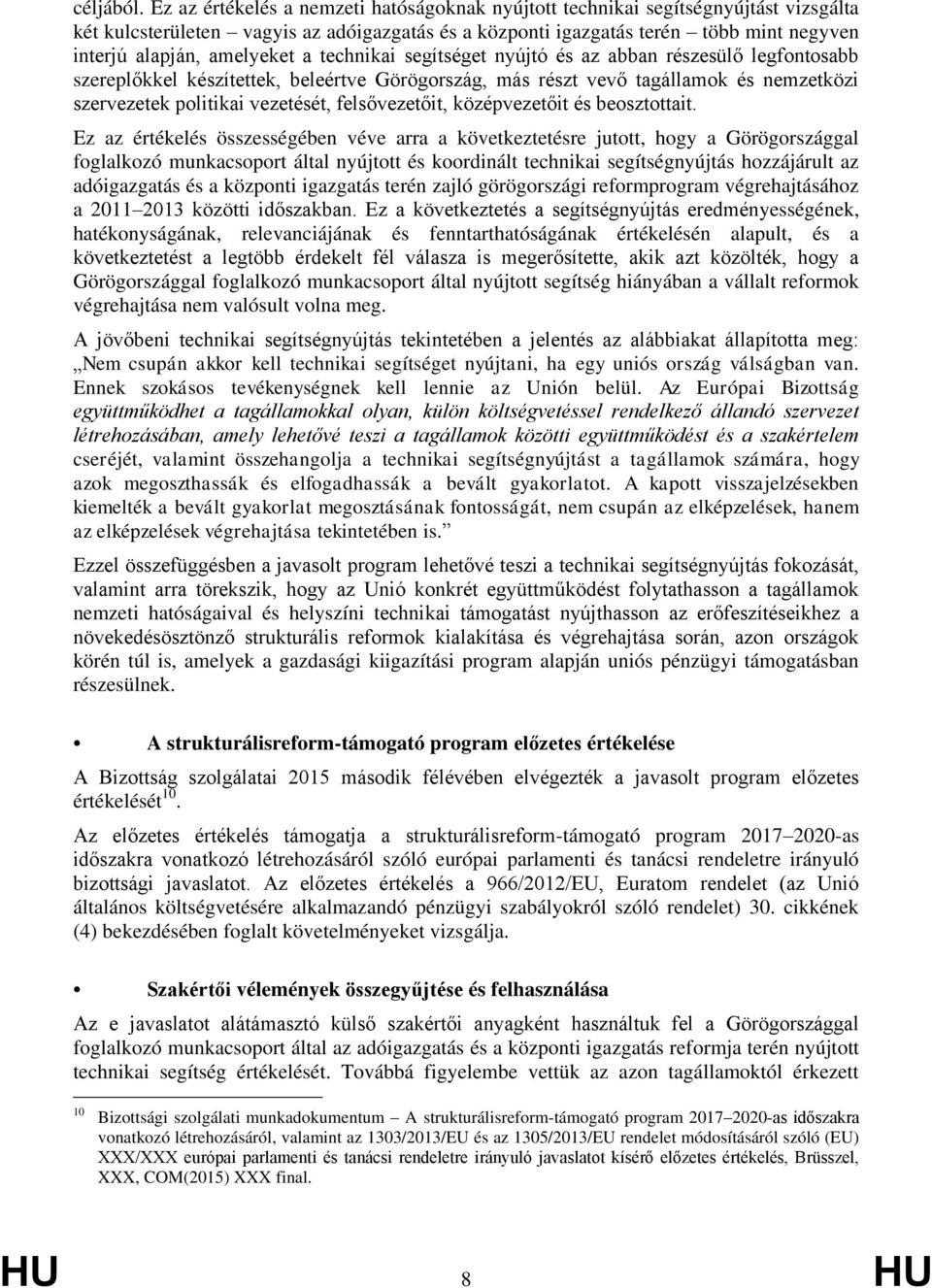 amelyeket a technikai segítséget nyújtó és az abban részesülő legfontosabb szereplőkkel készítettek, beleértve Görögország, más részt vevő tagállamok és nemzetközi szervezetek politikai vezetését,