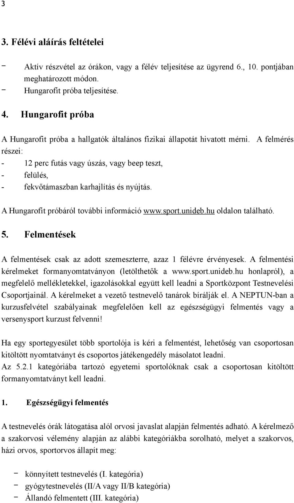 A felmérés részei: - 12 perc futás vagy úszás, vagy beep teszt, - felülés, - fekvőtámaszban karhajlítás és nyújtás. A Hungarofit próbáról további információ www.sport.unideb.hu oldalon található. 5.