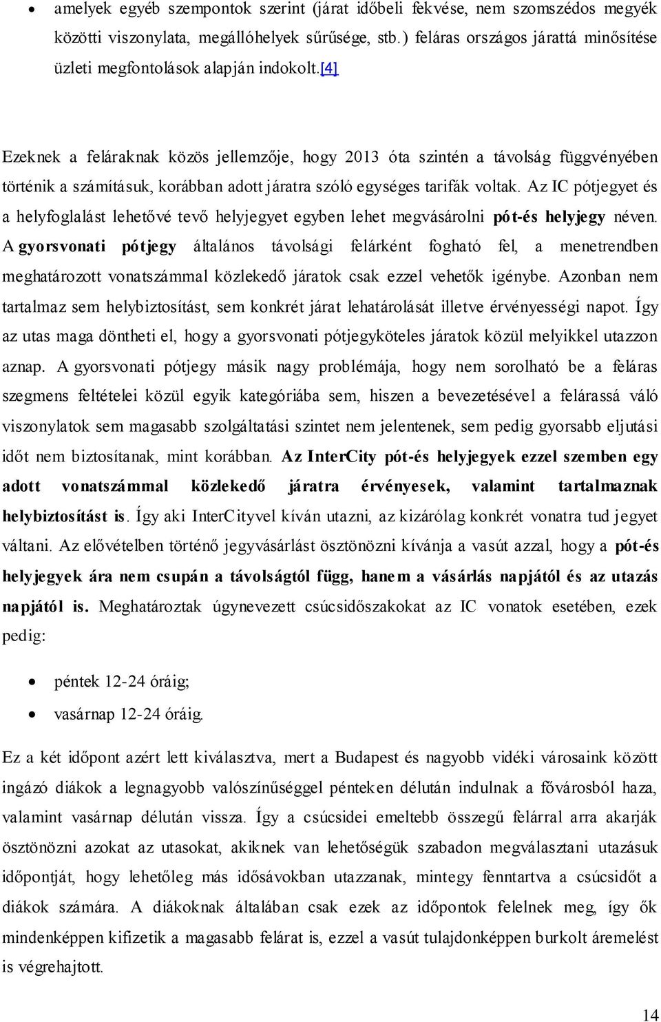 [4] Ezeknek a feláraknak közös jellemzője, hogy 2013 óta szintén a távolság függvényében történik a számításuk, korábban adott járatra szóló egységes tarifák voltak.