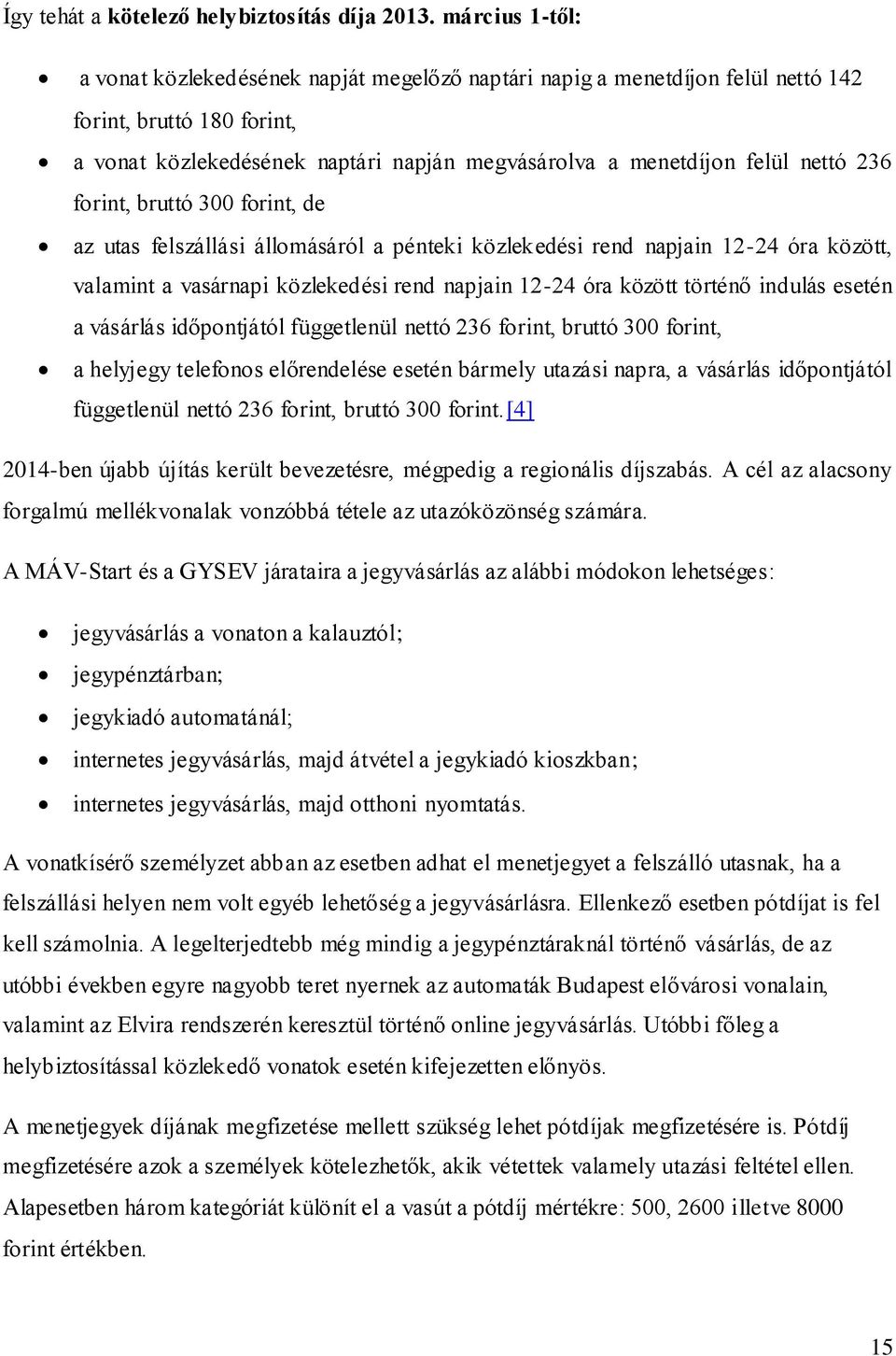 236 forint, bruttó 300 forint, de az utas felszállási állomásáról a pénteki közlekedési rend napjain 12-24 óra között, valamint a vasárnapi közlekedési rend napjain 12-24 óra között történő indulás