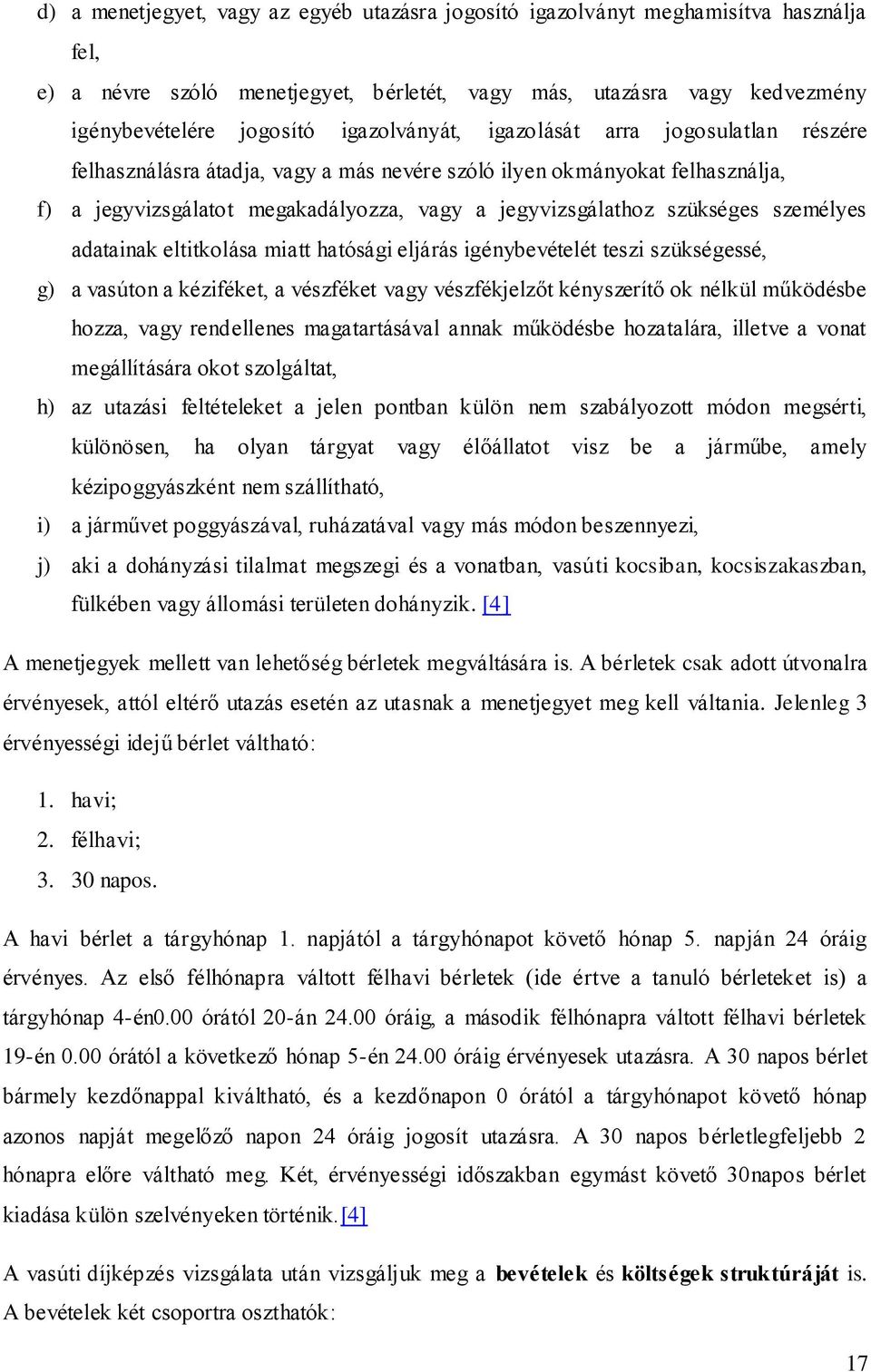 személyes adatainak eltitkolása miatt hatósági eljárás igénybevételét teszi szükségessé, g) a vasúton a kéziféket, a vészféket vagy vészfékjelzőt kényszerítő ok nélkül működésbe hozza, vagy