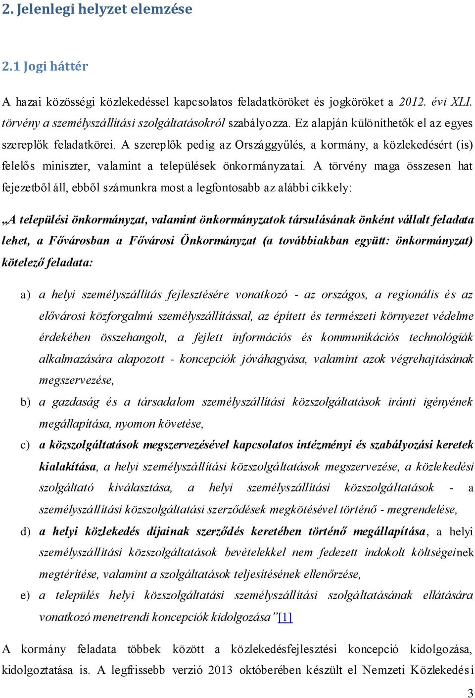 A törvény maga összesen hat fejezetből áll, ebből számunkra most a legfontosabb az alábbi cikkely: A települési önkormányzat, valamint önkormányzatok társulásának önként vállalt feladata lehet, a