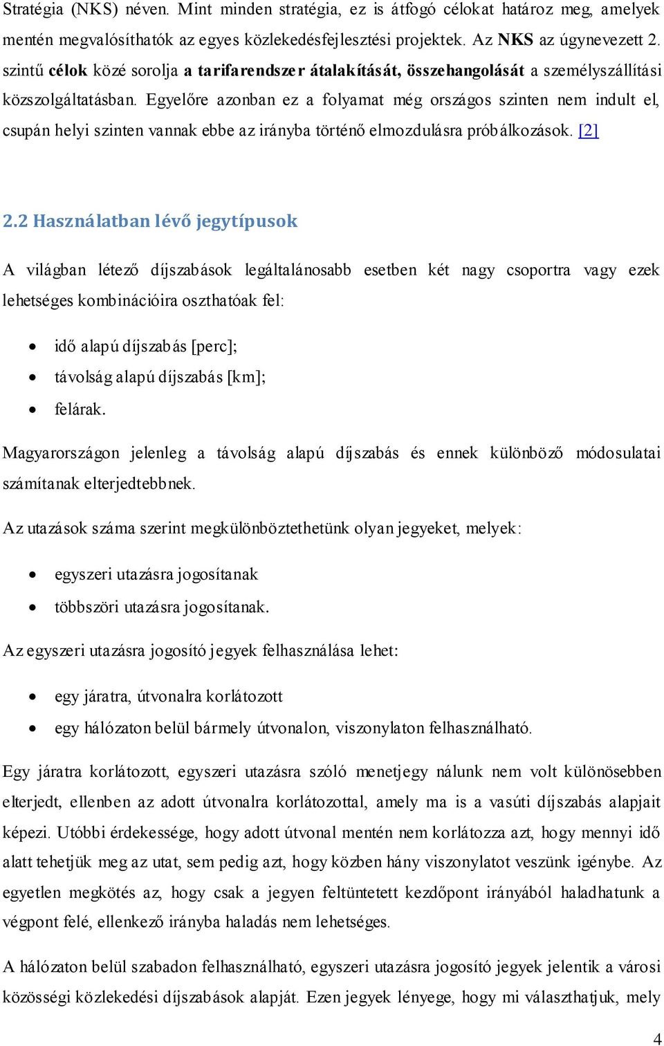 Egyelőre azonban ez a folyamat még országos szinten nem indult el, csupán helyi szinten vannak ebbe az irányba történő elmozdulásra próbálkozások. [2] 2.