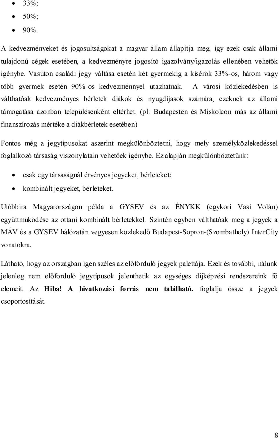 A városi közlekedésben is válthatóak kedvezményes bérletek diákok és nyugdíjasok számára, ezeknek a z állami támogatása azonban településenként eltérhet.