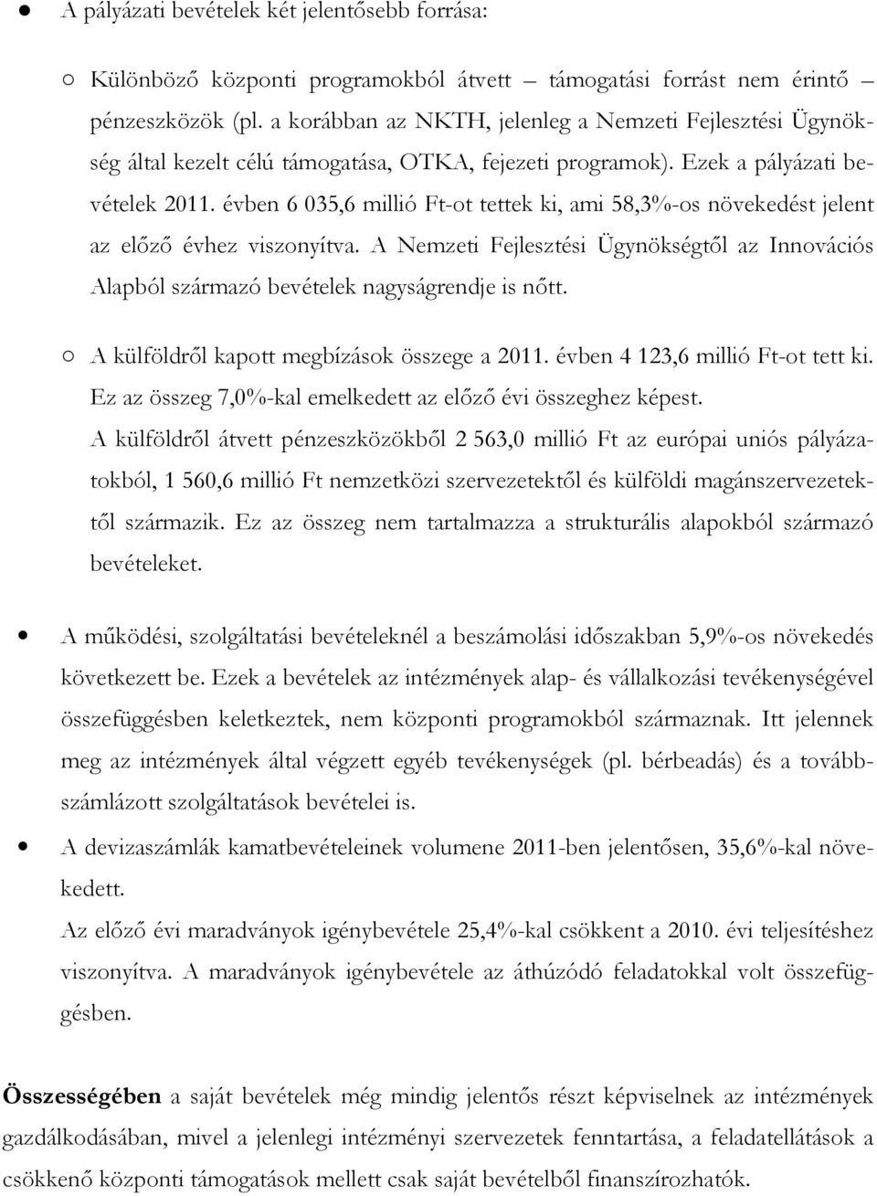 évben 6 035,6 millió Ft-ot tettek ki, ami 58,3%-os növekedést jelent az előző évhez viszonyítva. A Nemzeti Fejlesztési Ügynökségtől az Innovációs Alapból származó bevételek nagyságrendje is nőtt.