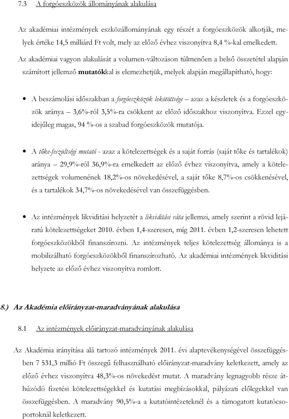 Az akadémiai vagyon alakulását a volumen-változáson túlmenően a belső összetétel alapján számított jellemző mutatókkal is elemezhetjük, melyek alapján megállapítható, hogy: A beszámolási időszakban a