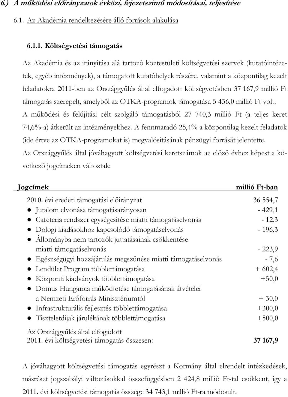 1. Költségvetési támogatás Az Akadémia és az irányítása alá tartozó köztestületi költségvetési szervek (kutatóintézetek, egyéb intézmények), a támogatott kutatóhelyek részére, valamint a központilag