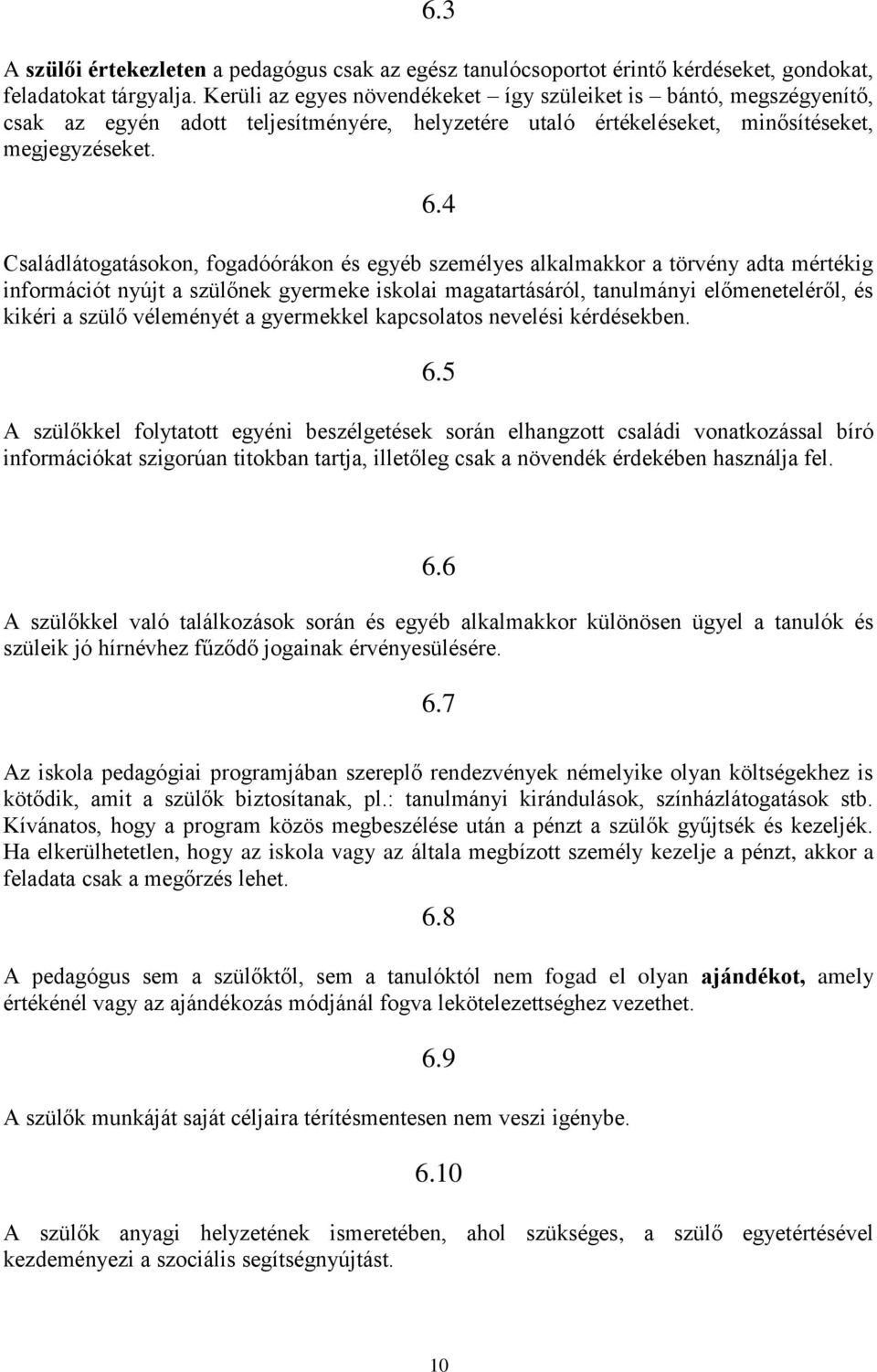 4 Családlátogatásokon, fogadóórákon és egyéb személyes alkalmakkor a törvény adta mértékig információt nyújt a szülőnek gyermeke iskolai magatartásáról, tanulmányi előmeneteléről, és kikéri a szülő