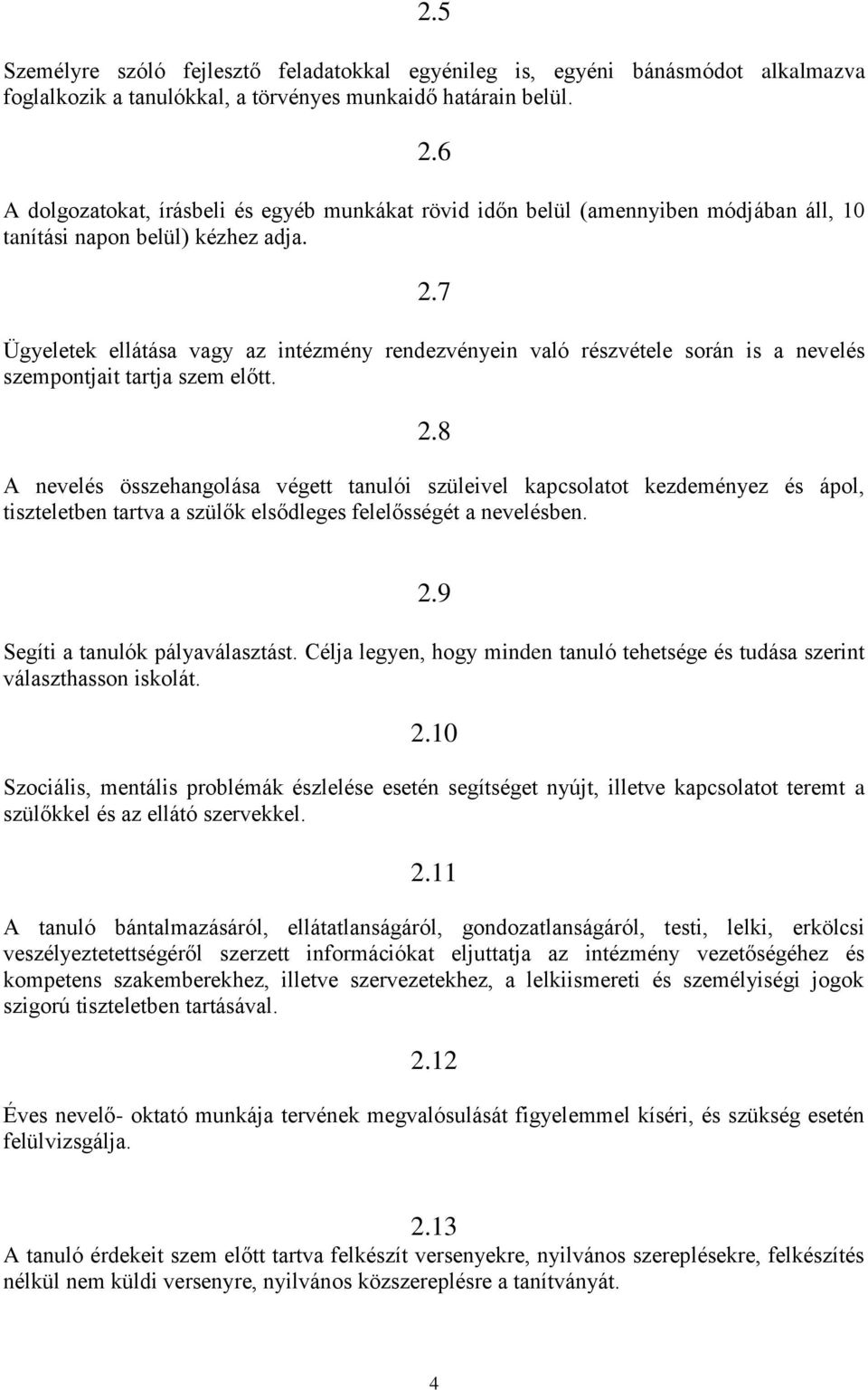 7 Ügyeletek ellátása vagy az intézmény rendezvényein való részvétele során is a nevelés szempontjait tartja szem előtt. 2.