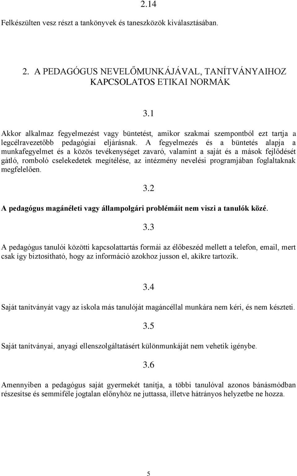 A fegyelmezés és a büntetés alapja a munkafegyelmet és a közös tevékenységet zavaró, valamint a saját és a mások fejlődését gátló, romboló cselekedetek megítélése, az intézmény nevelési programjában