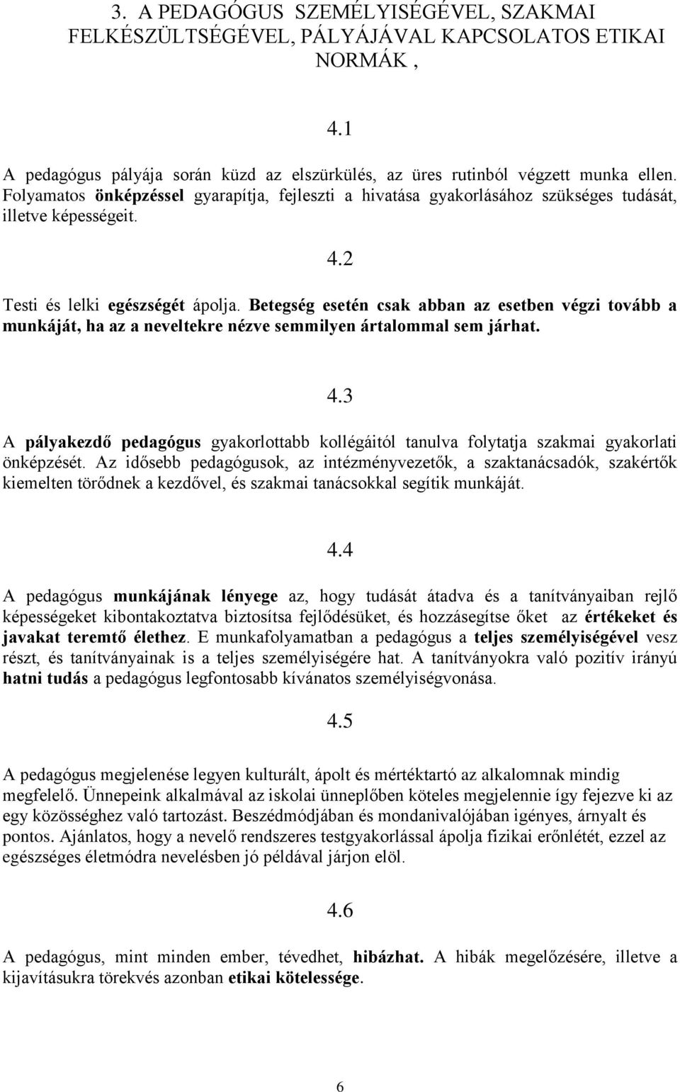 Betegség esetén csak abban az esetben végzi tovább a munkáját, ha az a neveltekre nézve semmilyen ártalommal sem járhat. 4.