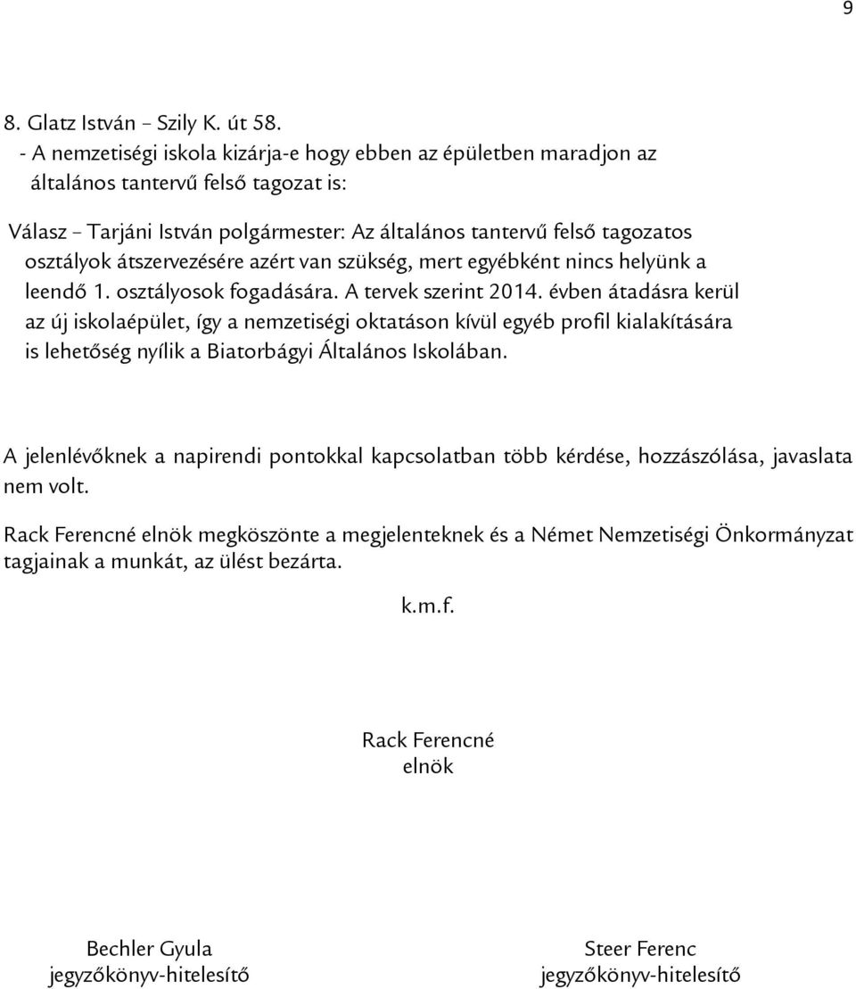 átszervezésére azért van szükség, mert egyébként nincs helyünk a leendő 1. osztályosok fogadására. A tervek szerint 2014.