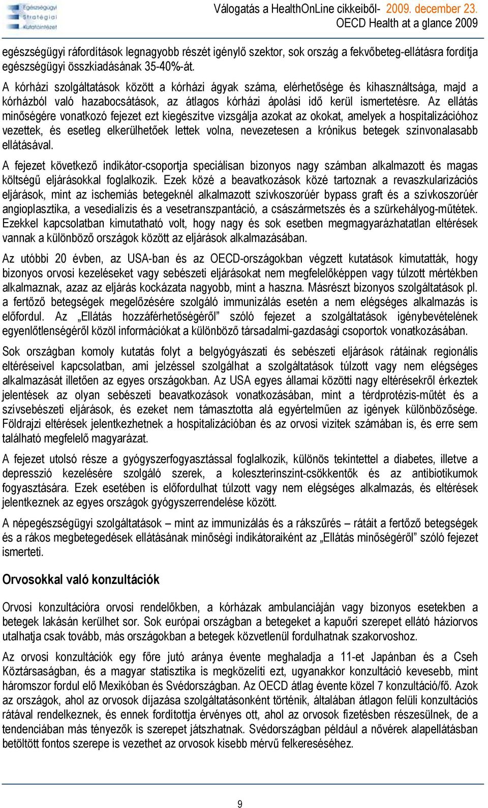 Az ellátás minőségére vonatkozó fejezet ezt kiegészítve vizsgálja azokat az okokat, amelyek a hospitalizációhoz vezettek, és esetleg elkerülhetőek lettek volna, nevezetesen a krónikus betegek