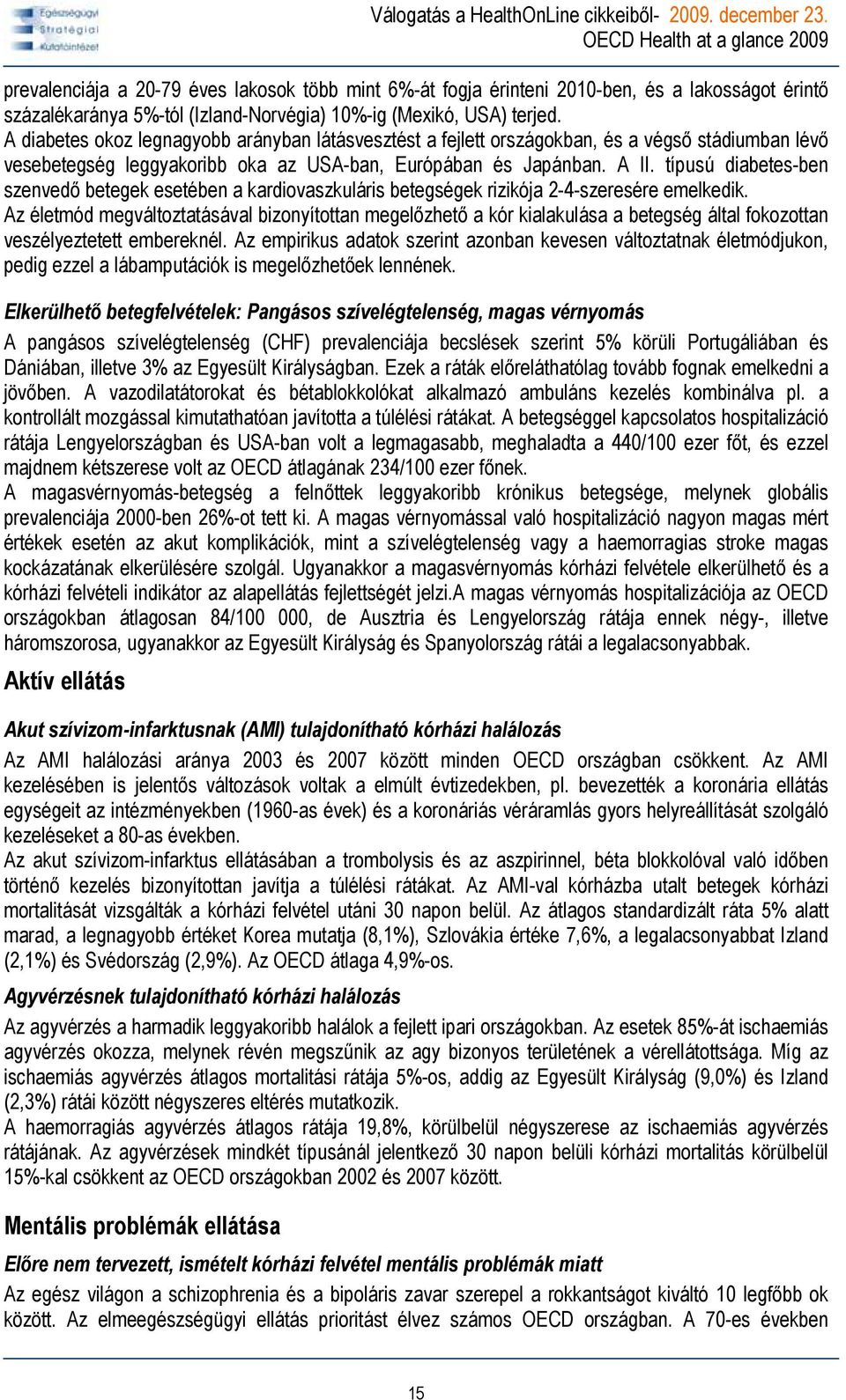 típusú diabetes-ben szenvedő betegek esetében a kardiovaszkuláris betegségek rizikója 2-4-szeresére emelkedik.