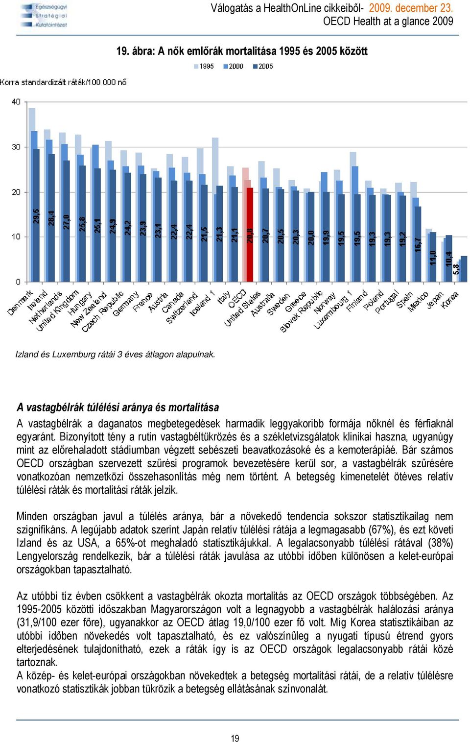 Bizonyított tény a rutin vastagbéltükrözés és a székletvizsgálatok klinikai haszna, ugyanúgy mint az előrehaladott stádiumban végzett sebészeti beavatkozásoké és a kemoterápiáé.