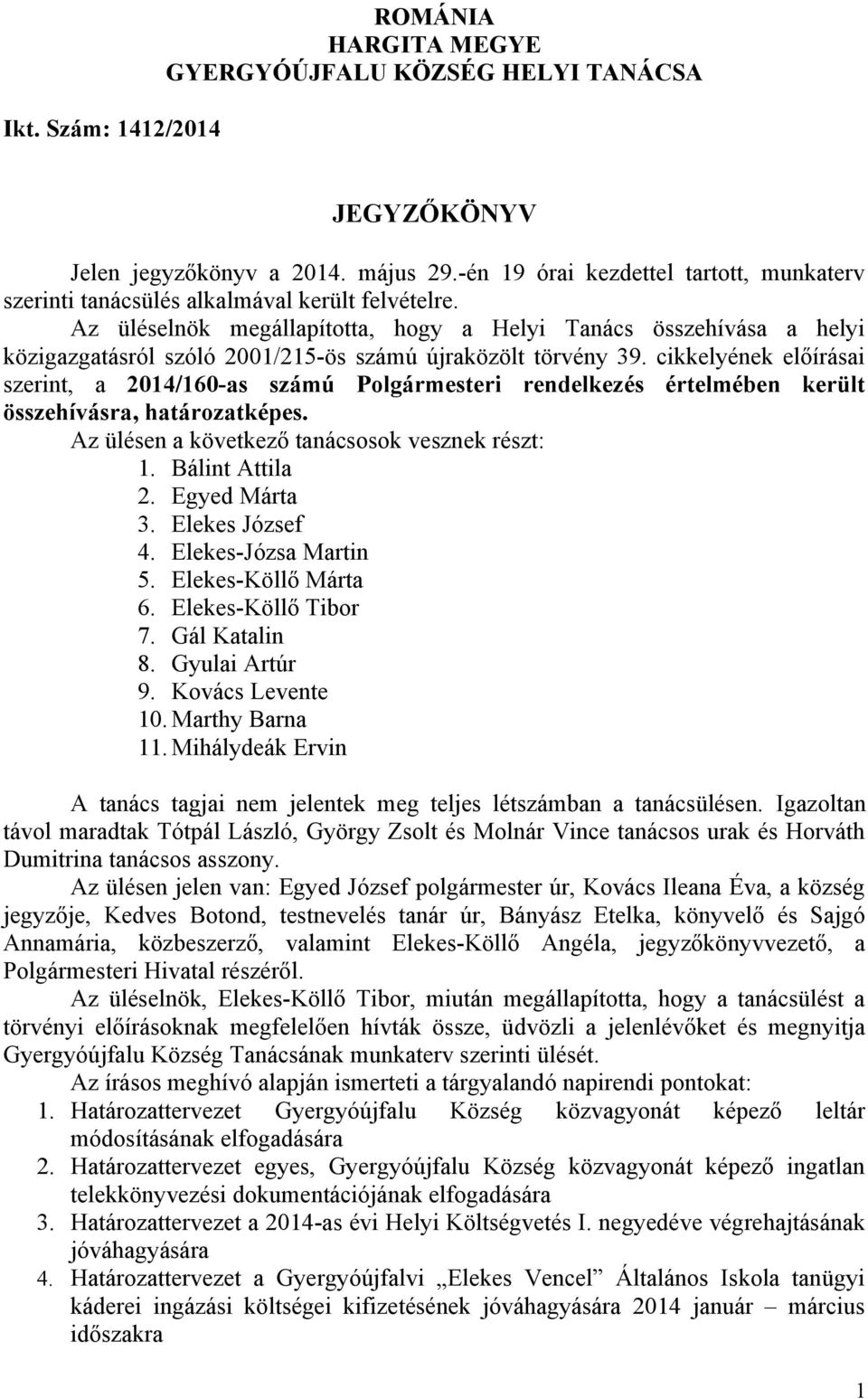 Az üléselnök megállapította, hogy a Helyi Tanács összehívása a helyi közigazgatásról szóló 2001/215-ös számú újraközölt törvény 39.