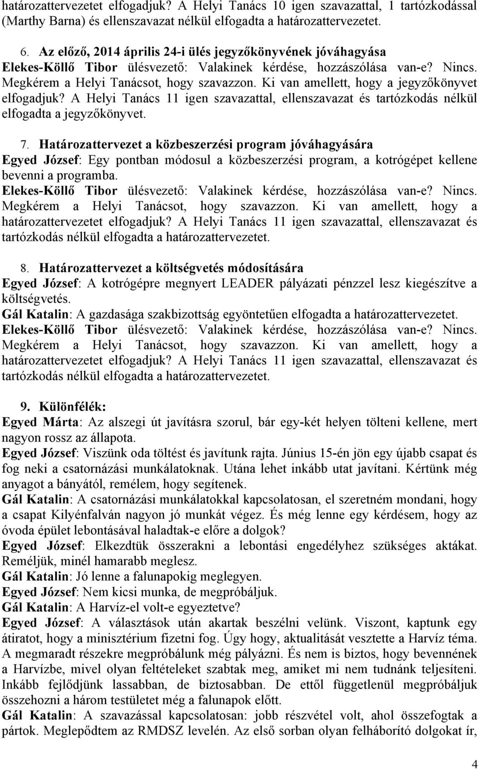 Határozattervezet a közbeszerzési program jóváhagyására Egyed József: Egy pontban módosul a közbeszerzési program, a kotrógépet kellene bevenni a programba. 8.