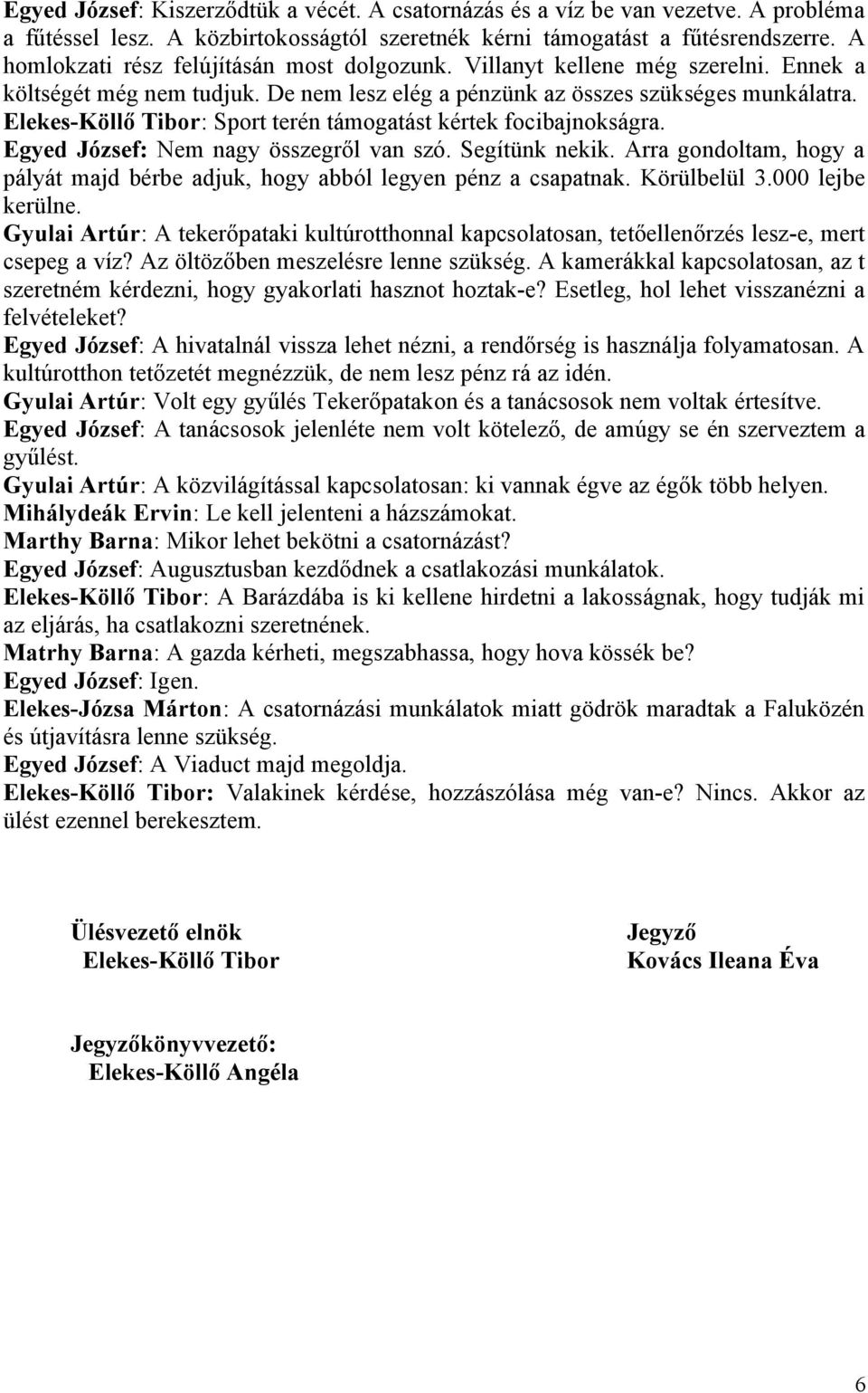 Elekes-Köllő Tibor: Sport terén támogatást kértek focibajnokságra. Egyed József: Nem nagy összegről van szó. Segítünk nekik.