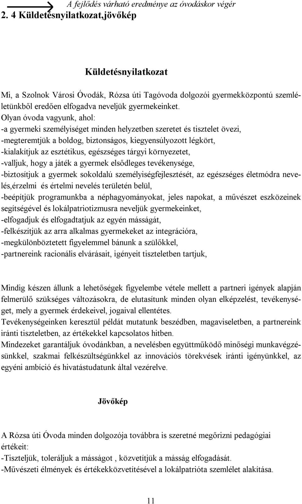 Olyan óvoda vagyunk, ahol: -a gyermeki személyiséget minden helyzetben szeretet és tisztelet övezi, -megteremtjük a boldog, biztonságos, kiegyensúlyozott légkört, -kialakítjuk az esztétikus,