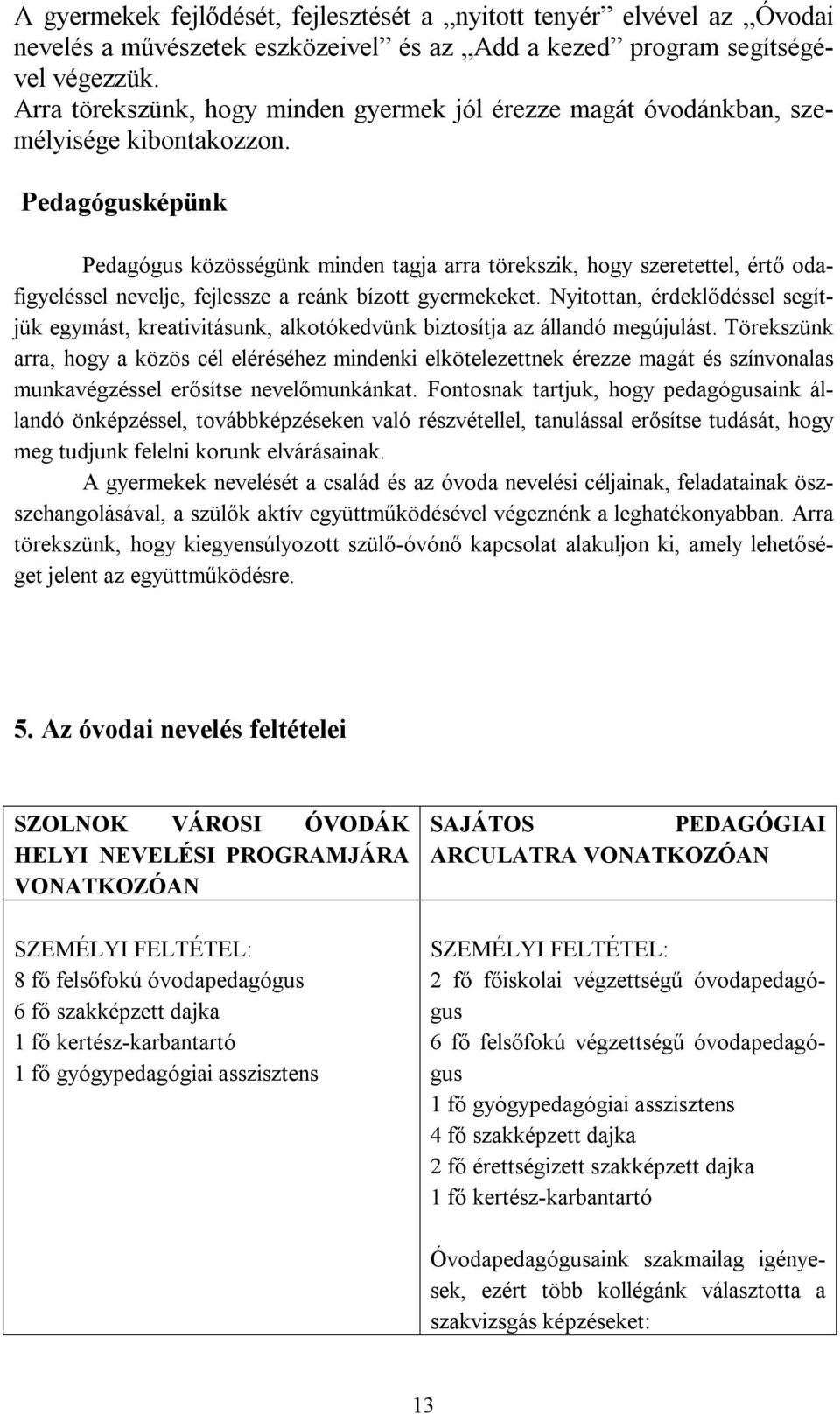 Pedagógusképünk Pedagógus közösségünk minden tagja arra törekszik, hogy szeretettel, értő odafigyeléssel nevelje, fejlessze a reánk bízott gyermekeket.