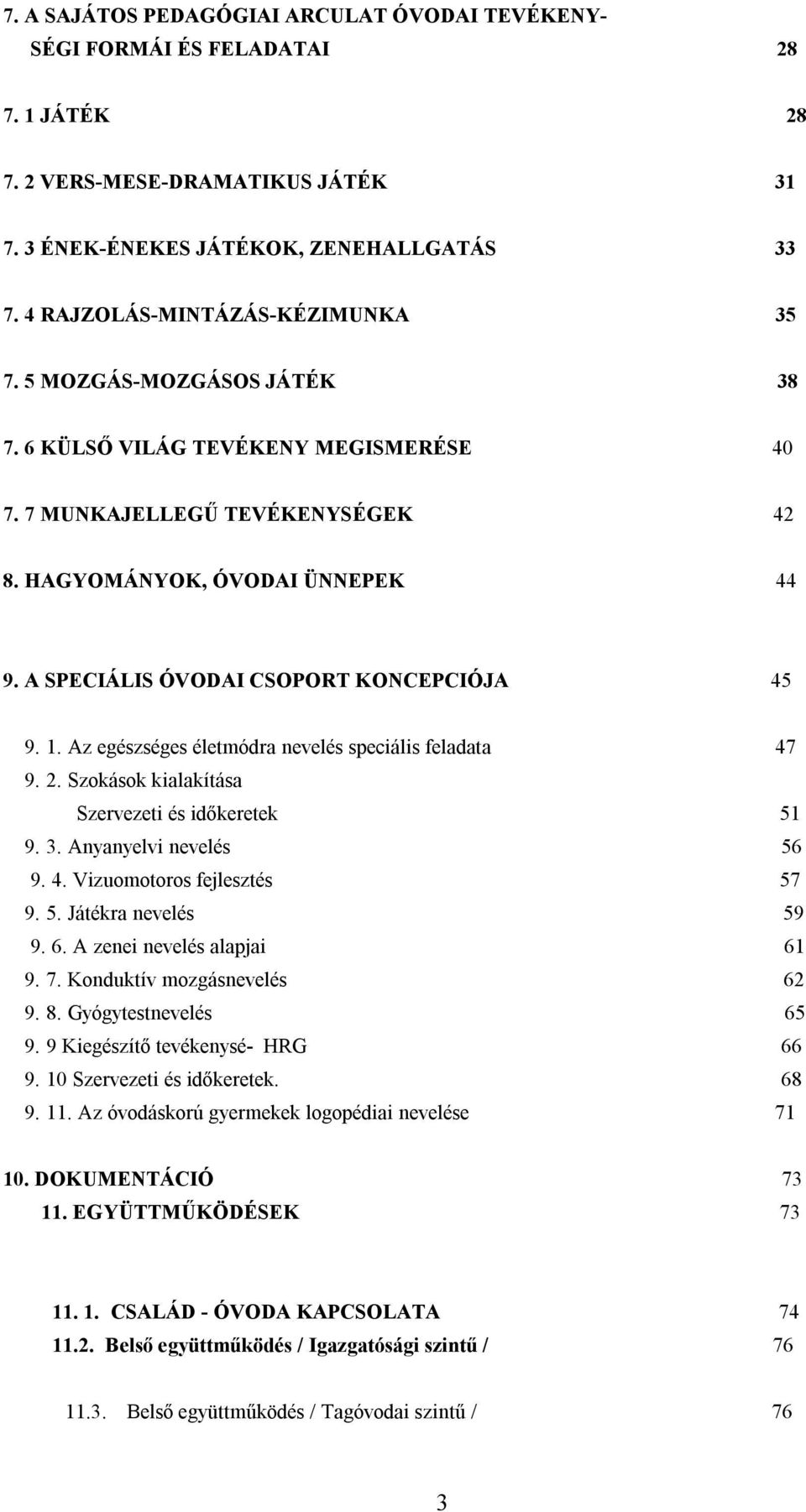 A SPECIÁLIS ÓVODAI CSOPORT KONCEPCIÓJA 45 9. 1. Az egészséges életmódra nevelés speciális feladata 47 9. 2. Szokások kialakítása Szervezeti és időkeretek 51 9. 3. Anyanyelvi nevelés 56 9. 4. Vizuomotoros fejlesztés 57 9.