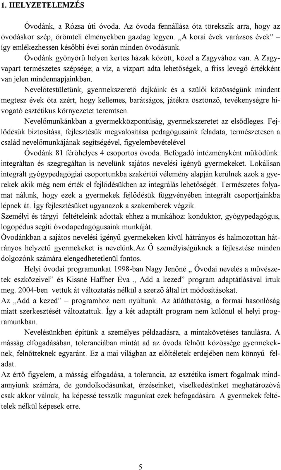 A Zagyvapart természetes szépsége; a víz, a vízpart adta lehetőségek, a friss levegő értékként van jelen mindennapjainkban.