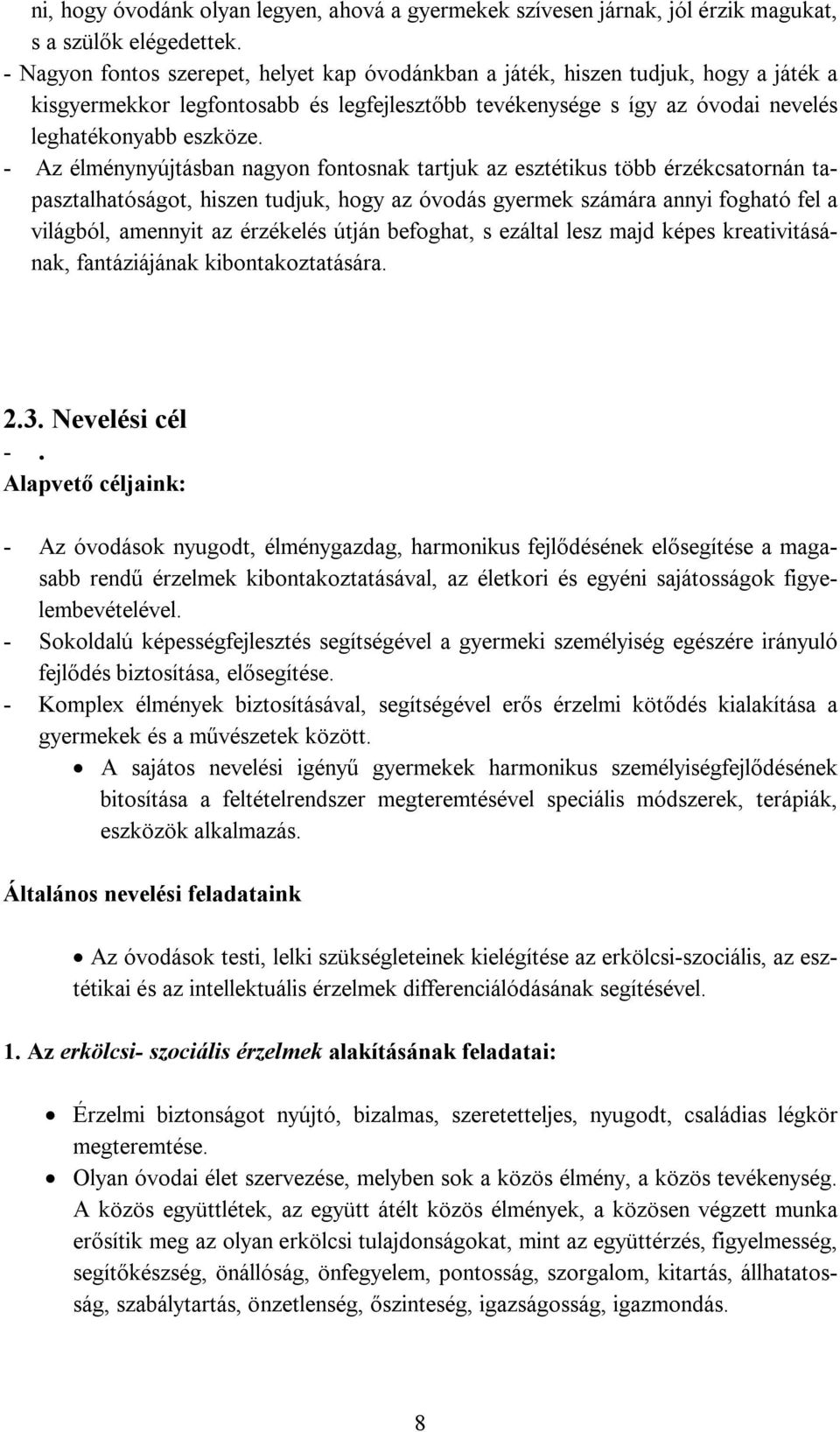 - Az élménynyújtásban nagyon fontosnak tartjuk az esztétikus több érzékcsatornán tapasztalhatóságot, hiszen tudjuk, hogy az óvodás gyermek számára annyi fogható fel a világból, amennyit az érzékelés